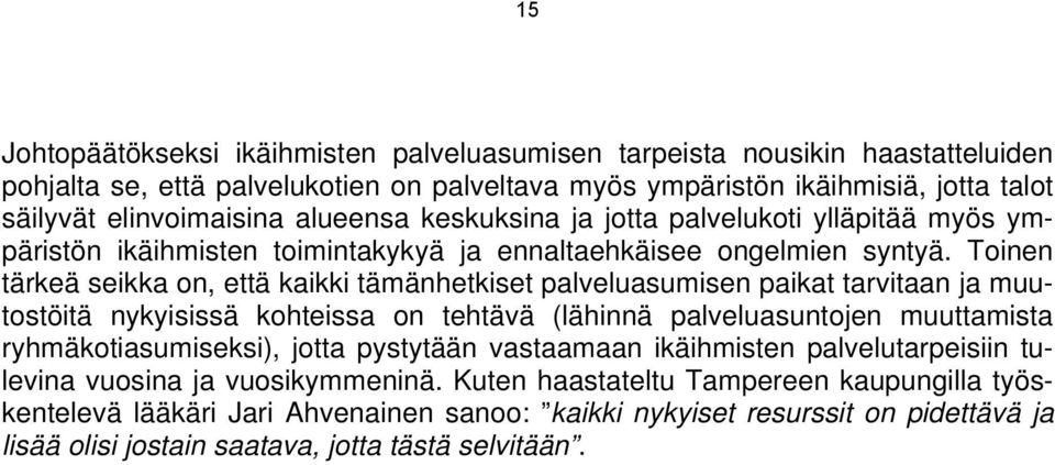 Toinen tärkeä seikka on, että kaikki tämänhetkiset palveluasumisen paikat tarvitaan ja muutostöitä nykyisissä kohteissa on tehtävä (lähinnä palveluasuntojen muuttamista ryhmäkotiasumiseksi), jotta