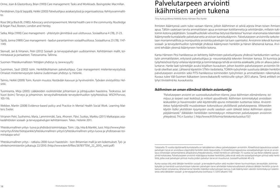 Satka, Mirja (1990) Case management - yhteistyön jännittävä uusi ulottuvuus. Sosiaaliturva 4 (78), 21-23. Sipilä, Jorma (1989) Case management - laadun parantaminen sosiaalihuollossa.
