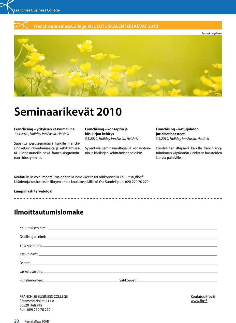 Franchising konseptin ja käsikirjan kehitys 5.5.2010, Holiday Inn Pasila, Helsinki Syventävä seminaari-iltapäivä konseptoinnin ja käsikirjan kehittämisen saloihin.