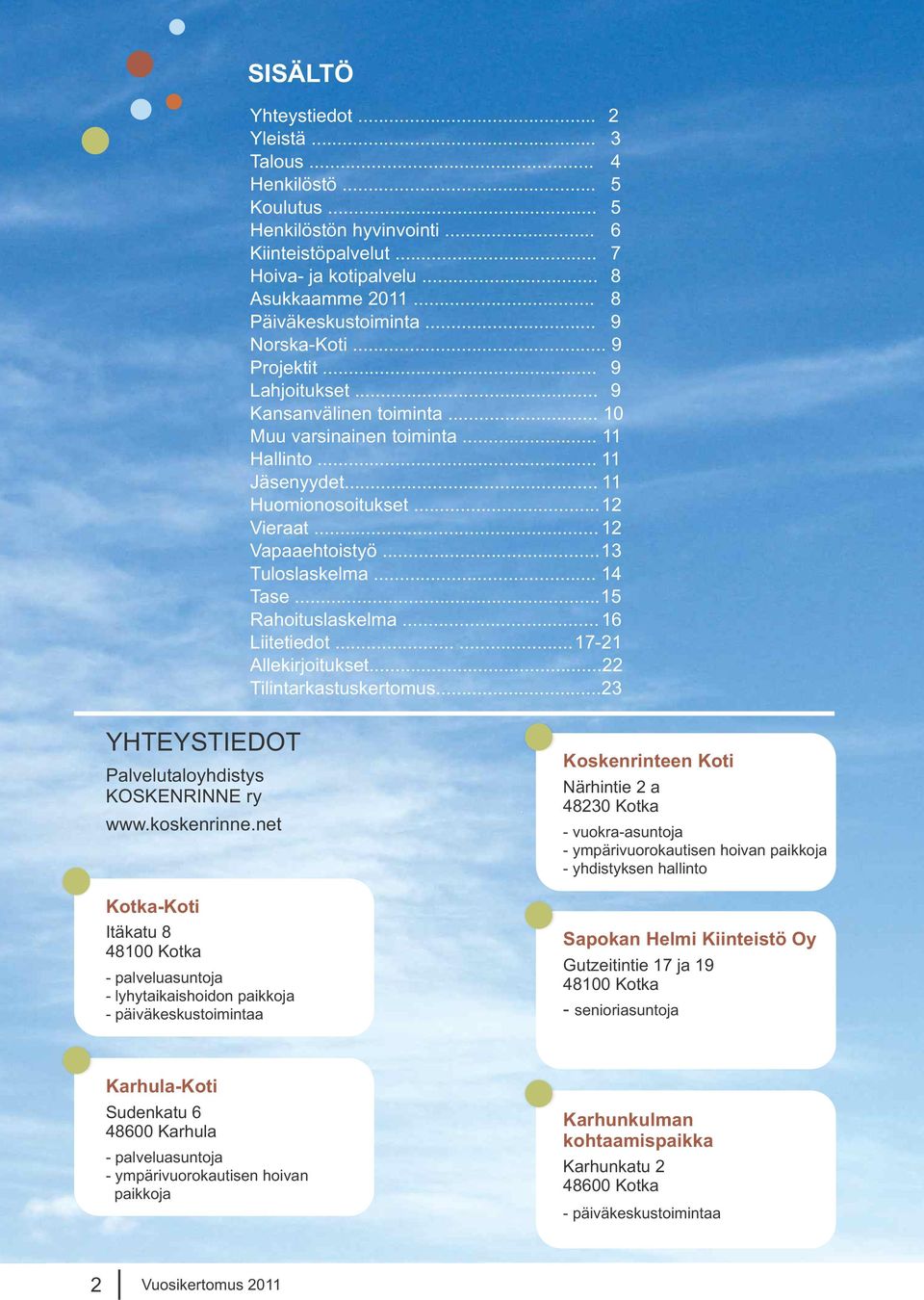 ..13 Tuloslaskelma... 14 Tase...15 Rahoituslaskelma...16 Liitetiedot...... 17-21 Allekirjoitukset...22 Tilintarkastuskertomus...23 YHTEYSTIEDOT Palvelutaloyhdistys KOSKENRINNE ry www.koskenrinne.