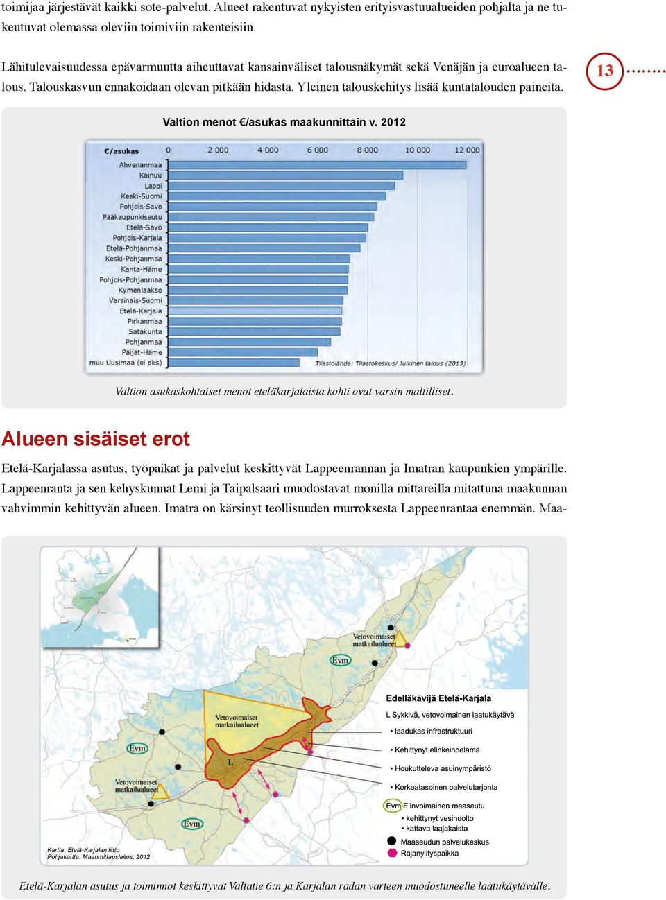 Yleinen talouskehitys lisää kuntatalouden paineita. 13 Valtion menot /asukas maakunnittain v. 2012 Valtion asukaskohtaiset menot eteläkarjalaista kohti ovat varsin maltilliset.