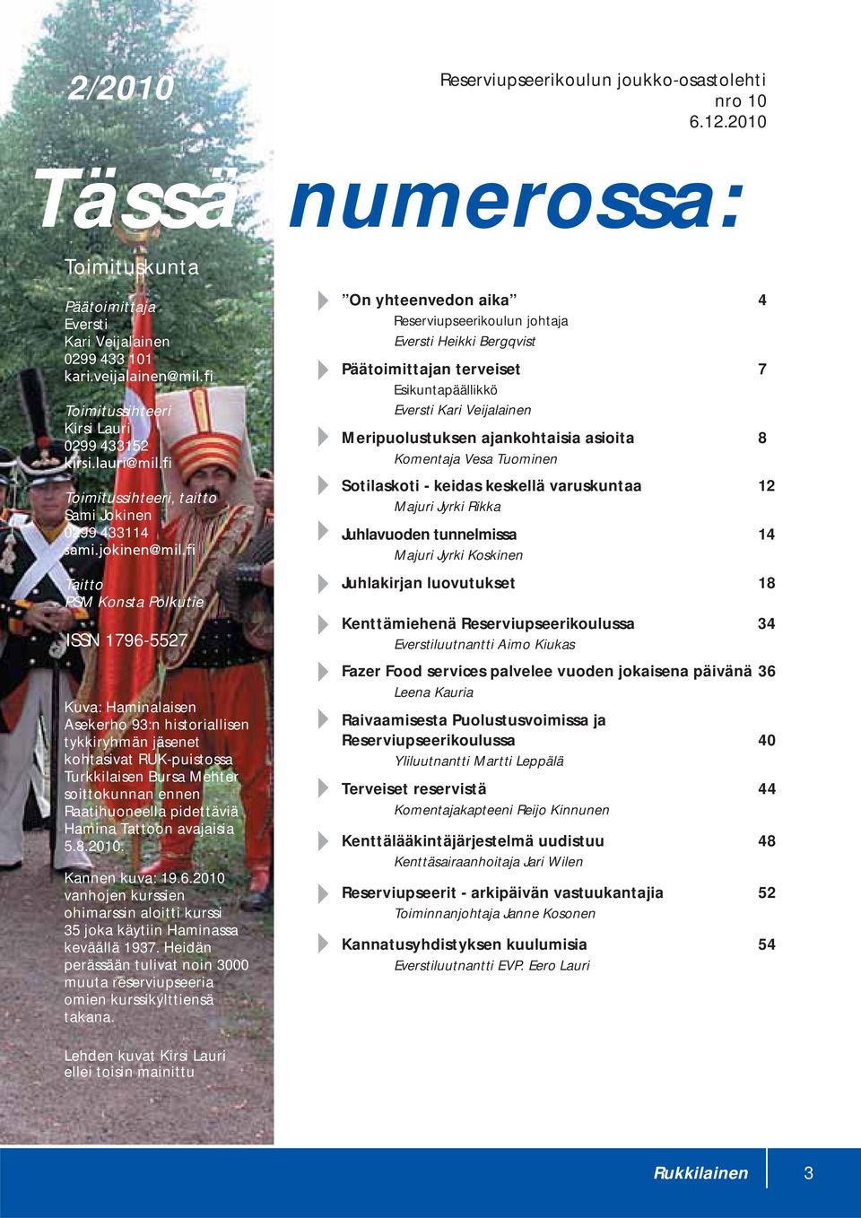 Polkutie ISSN 1796-5527 Kuva: Haminalaisen Asekerho 93:n historiallisen tykkiryhmän jäsenet kohtasivat RUK-puistossa Turkkilaisen Bursa Mehter soittokunnan ennen Raatihuoneella pidettäviä Hamina