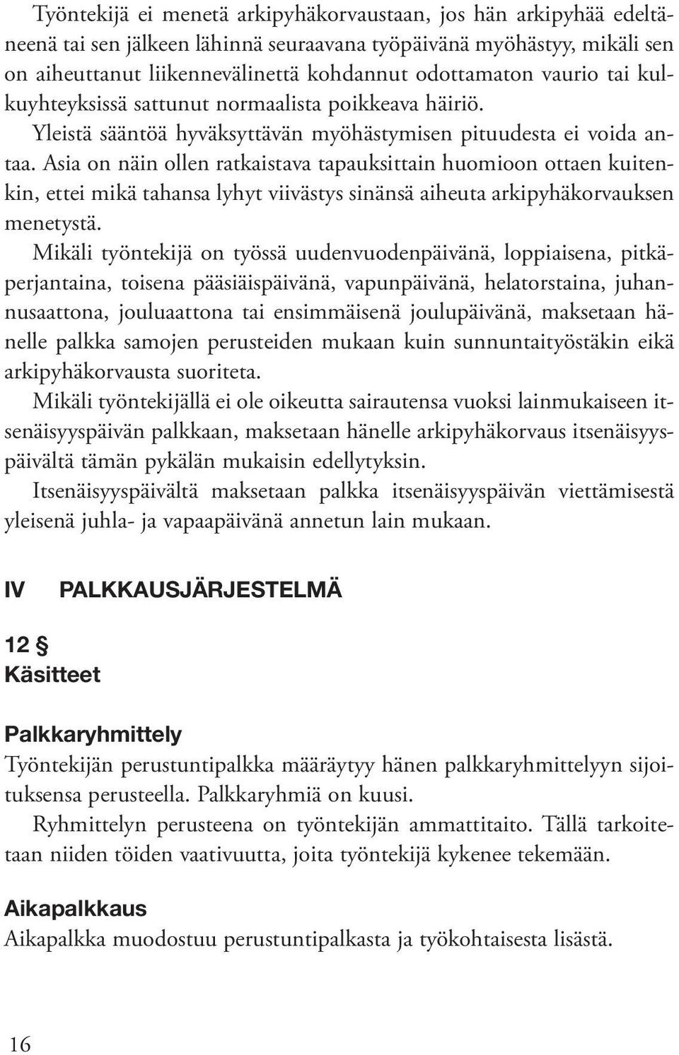 Asia on näin ollen ratkaistava tapauksittain huomioon ottaen kuitenkin, ettei mikä tahansa lyhyt viivästys sinänsä aiheuta arkipyhäkorvauksen menetystä.