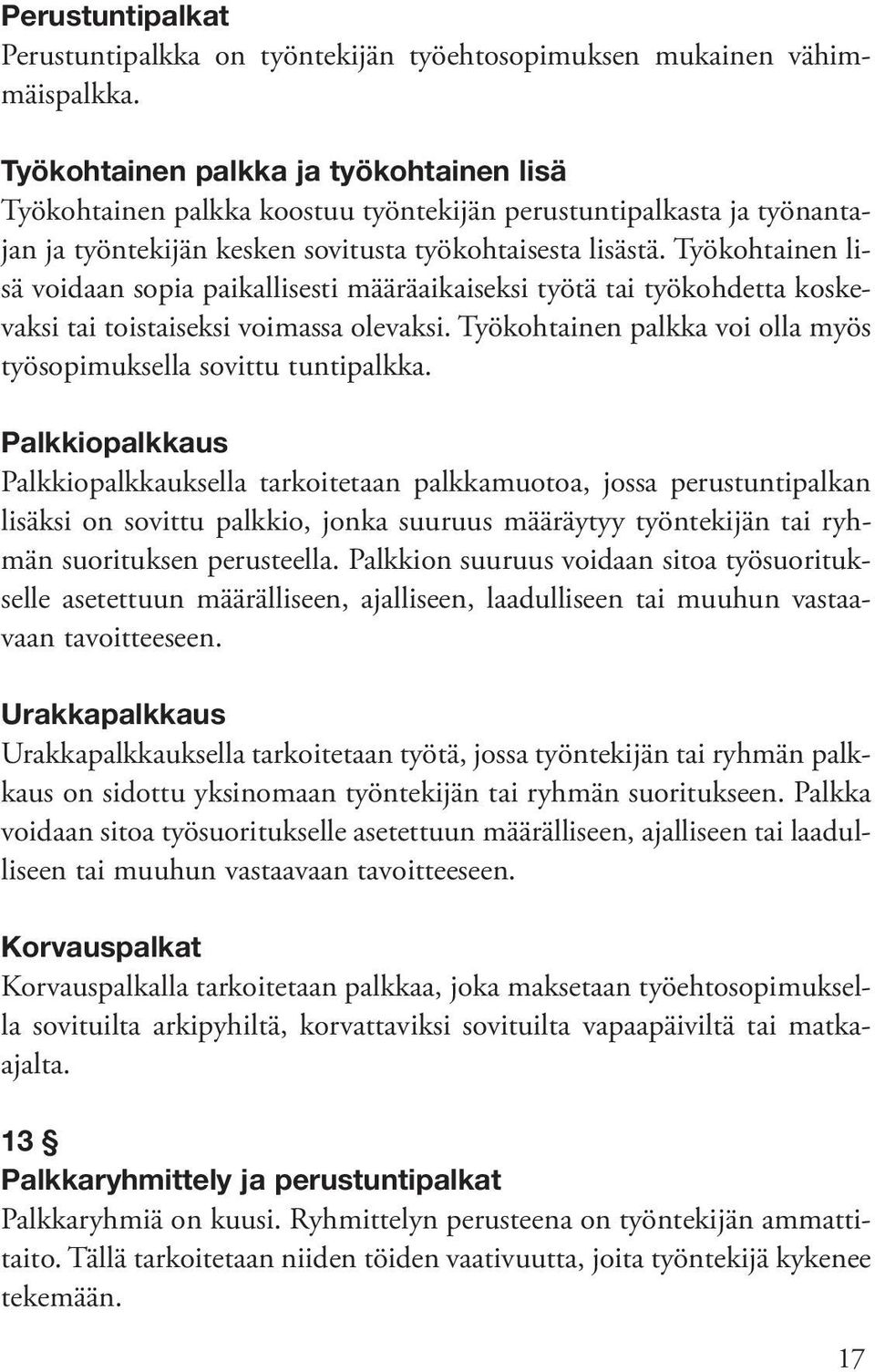 Työkohtainen lisä voidaan sopia paikallisesti määräaikaiseksi työtä tai työkohdetta koskevaksi tai toistaiseksi voimassa olevaksi.