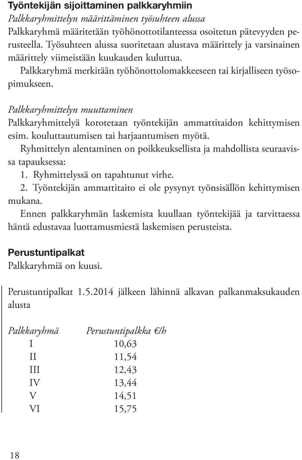 Palkkaryhmittelyn muuttaminen Palkkaryhmittelyä korotetaan työntekijän ammattitaidon kehittymisen esim. kouluttautumisen tai harjaantumisen myötä.