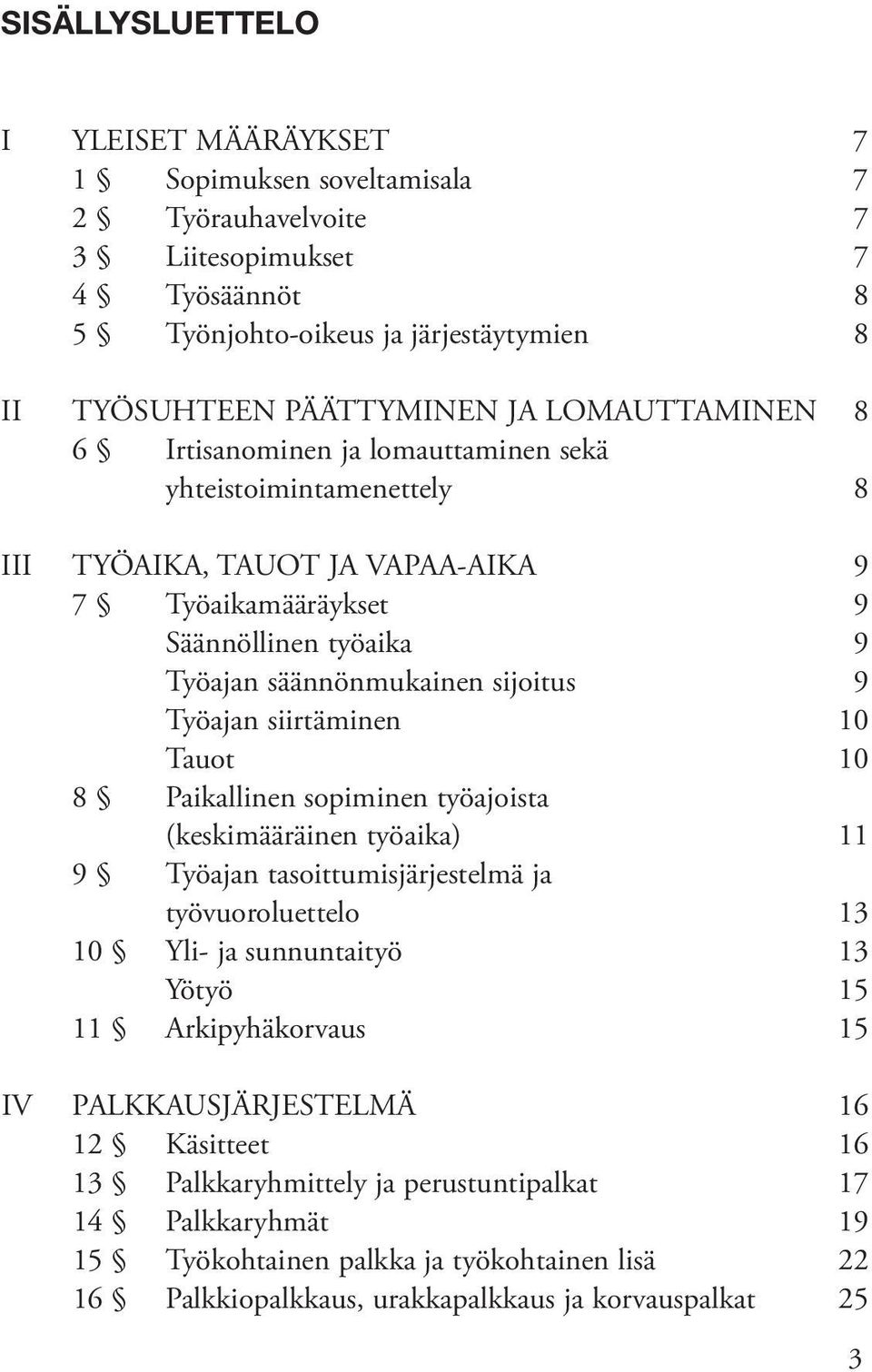 Työajan siirtäminen 10 Tauot 10 8 Paikallinen sopiminen työajoista (keskimääräinen työaika) 11 9 Työajan tasoittumisjärjestelmä ja työvuoroluettelo 13 10 Yli- ja sunnuntaityö 13 Yötyö 15 11