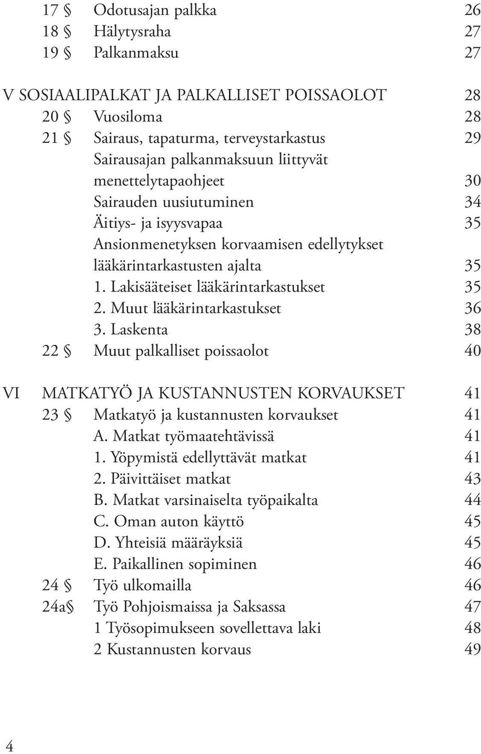 Muut lääkärintarkastukset 36 3. Laskenta 38 22 Muut palkalliset poissaolot 40 VI MATKATYÖ JA KUSTANNUSTEN KORVAUKSET 41 23 Matkatyö ja kustannusten korvaukset 41 A. Matkat työmaatehtävissä 41 1.