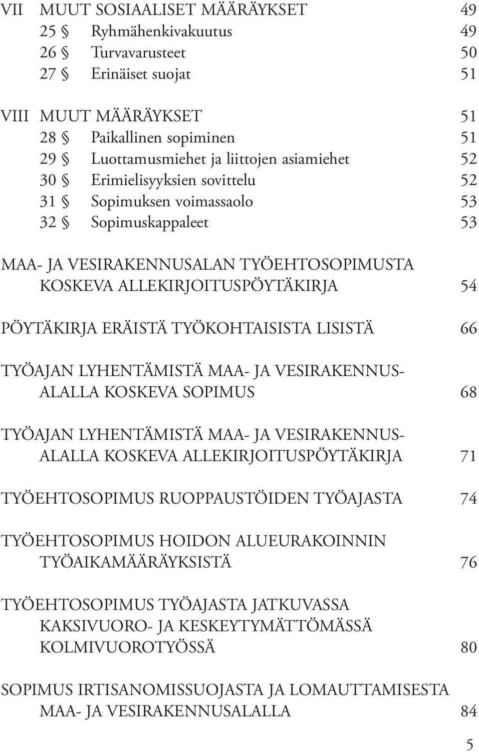 LISISTÄ 66 TYÖAJAN LYHENTÄMISTÄ MAA- JA VESIRAKENNUS- ALALLA KOSKEVA SOPIMUS 68 TYÖAJAN LYHENTÄMISTÄ MAA- JA VESIRAKENNUS- ALALLA KOSKEVA ALLEKIRJOITUSPÖYTÄKIRJA 71 TYÖEHTOSOPIMUS RUOPPAUSTÖIDEN