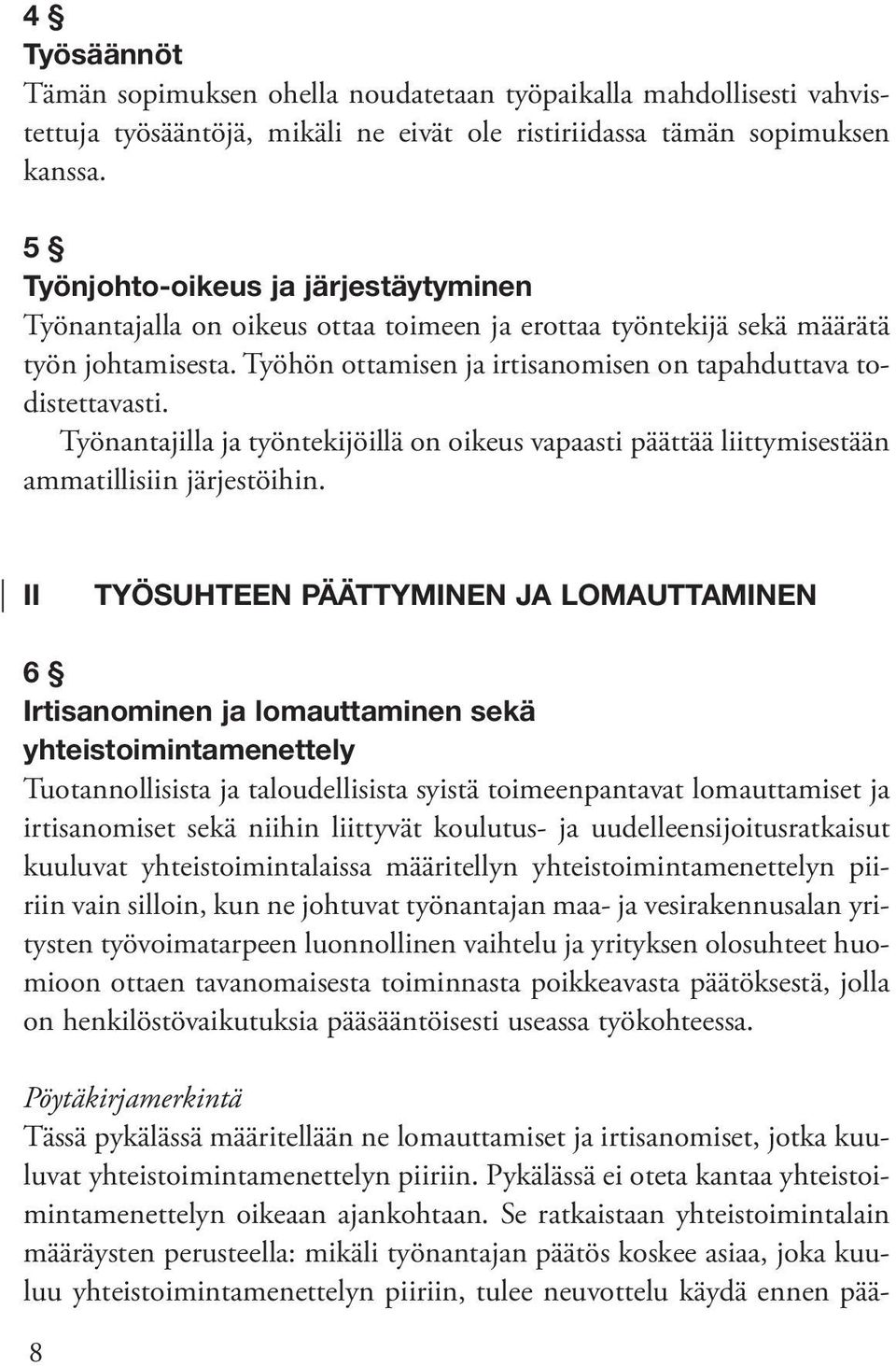 Työnantajilla ja työntekijöillä on oikeus vapaasti päättää liittymisestään ammatillisiin järjestöihin.