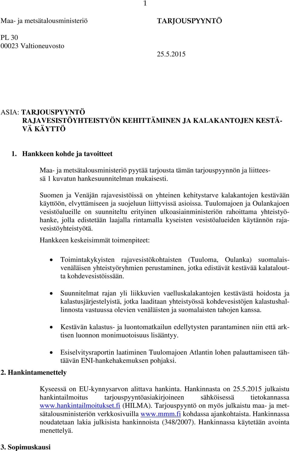 Suomen ja Venäjän rajavesistöissä on yhteinen kehitystarve kalakantojen kestävään käyttöön, elvyttämiseen ja suojeluun liittyvissä asioissa.