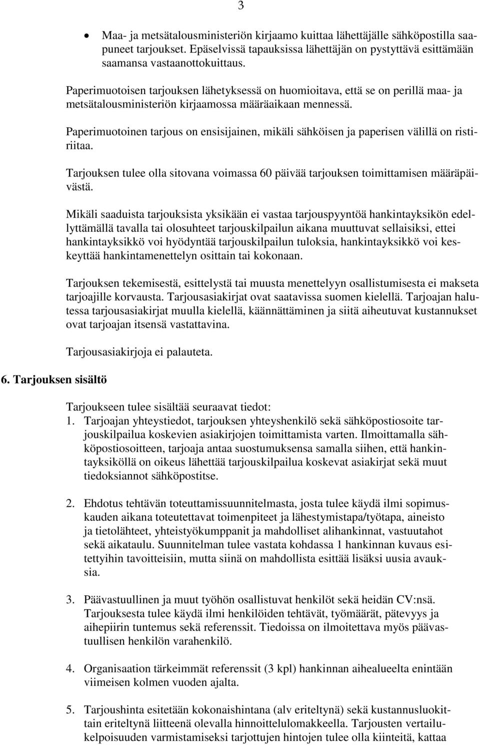 Paperimuotoisen tarjouksen lähetyksessä on huomioitava, että se on perillä maa- ja metsätalousministeriön kirjaamossa määräaikaan mennessä.