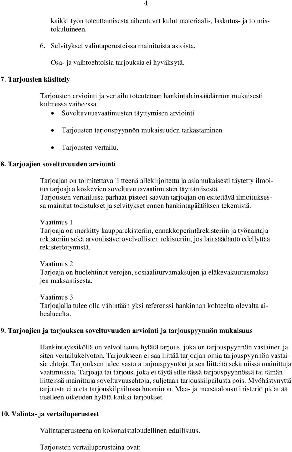 Soveltuvuusvaatimusten täyttymisen arviointi Tarjousten tarjouspyynnön mukaisuuden tarkastaminen Tarjousten vertailu. 8.