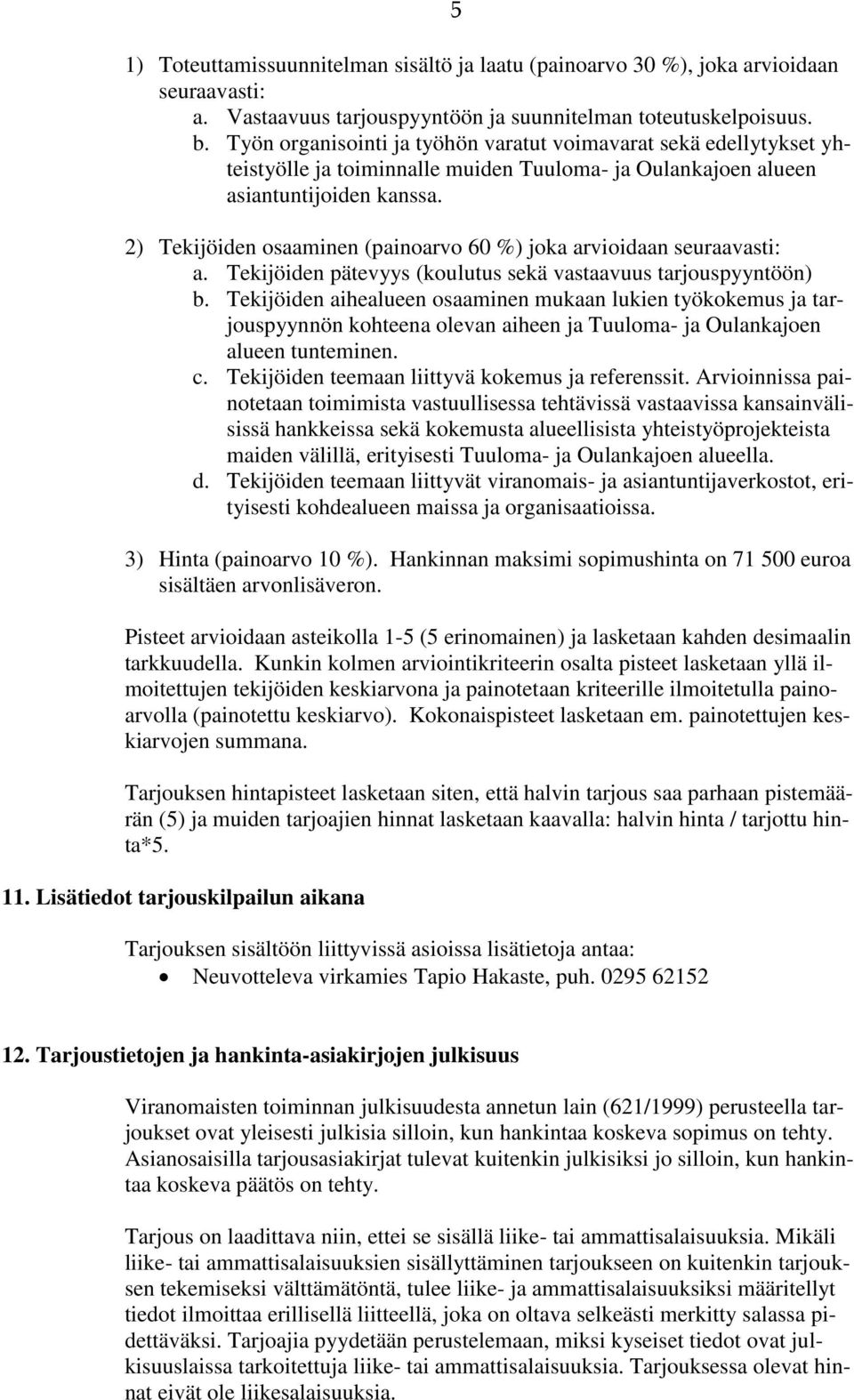 2) Tekijöiden osaaminen (painoarvo 60 %) joka arvioidaan seuraavasti: a. Tekijöiden pätevyys (koulutus sekä vastaavuus tarjouspyyntöön) b.