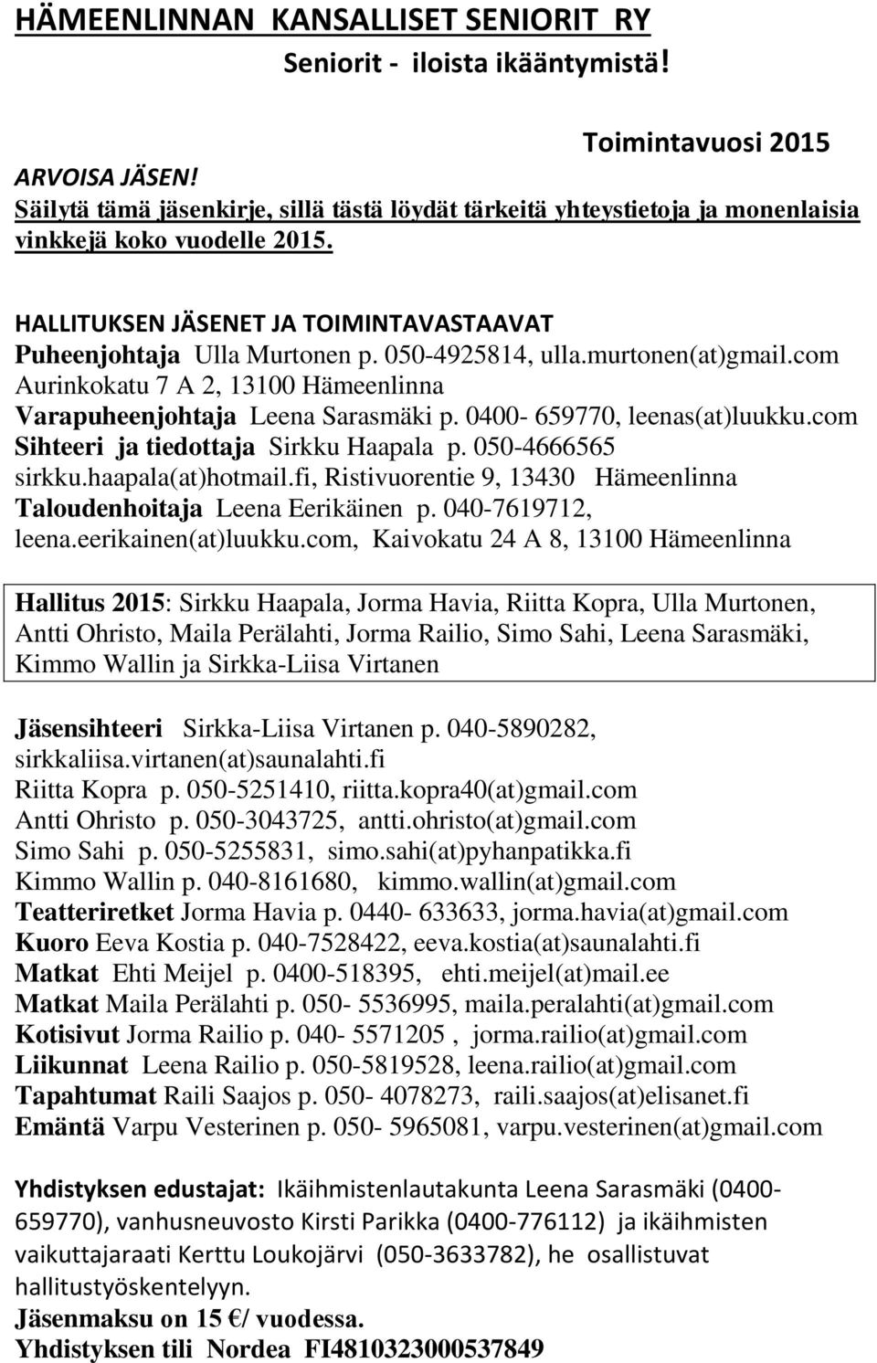 050-4925814, ulla.murtonen(at)gmail.com Aurinkokatu 7 A 2, 13100 Hämeenlinna Varapuheenjohtaja Leena Sarasmäki p. 0400-659770, leenas(at)luukku.com Sihteeri ja tiedottaja Sirkku Haapala p.