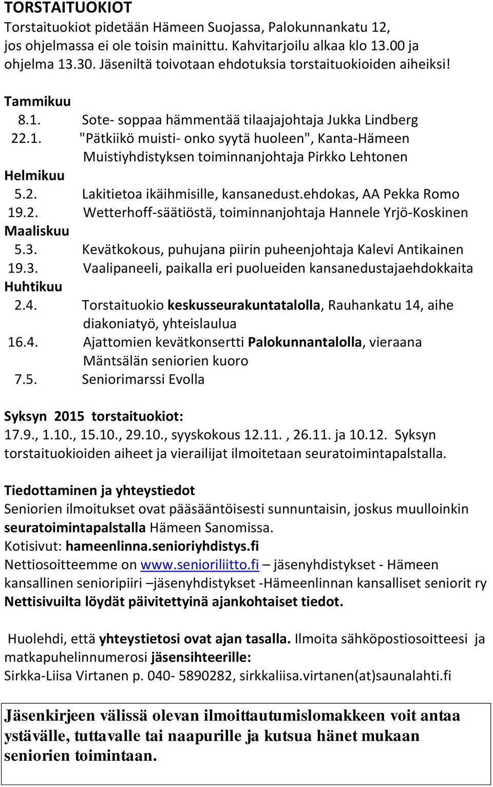 2. Lakitietoa ikäihmisille, kansanedust.ehdokas, AA Pekka Romo 19.2. Wetterhoff-säätiöstä, toiminnanjohtaja Hannele Yrjö-Koskinen Maaliskuu 5.3.