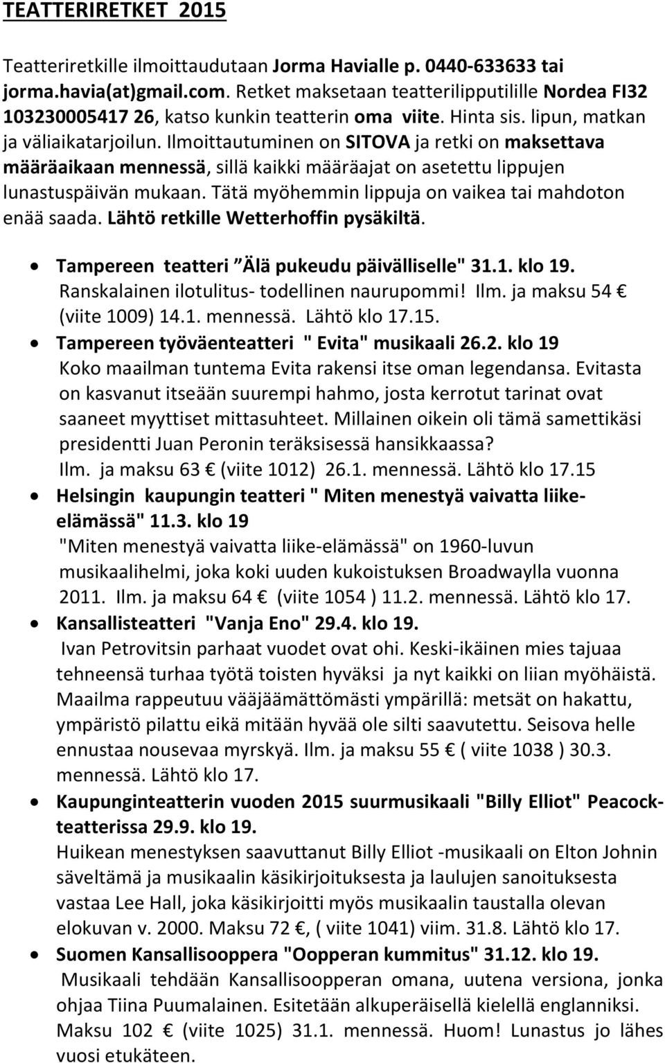 Ilmoittautuminen on SITOVA ja retki on maksettava määräaikaan mennessä, sillä kaikki määräajat on asetettu lippujen lunastuspäivän mukaan. Tätä myöhemmin lippuja on vaikea tai mahdoton enää saada.