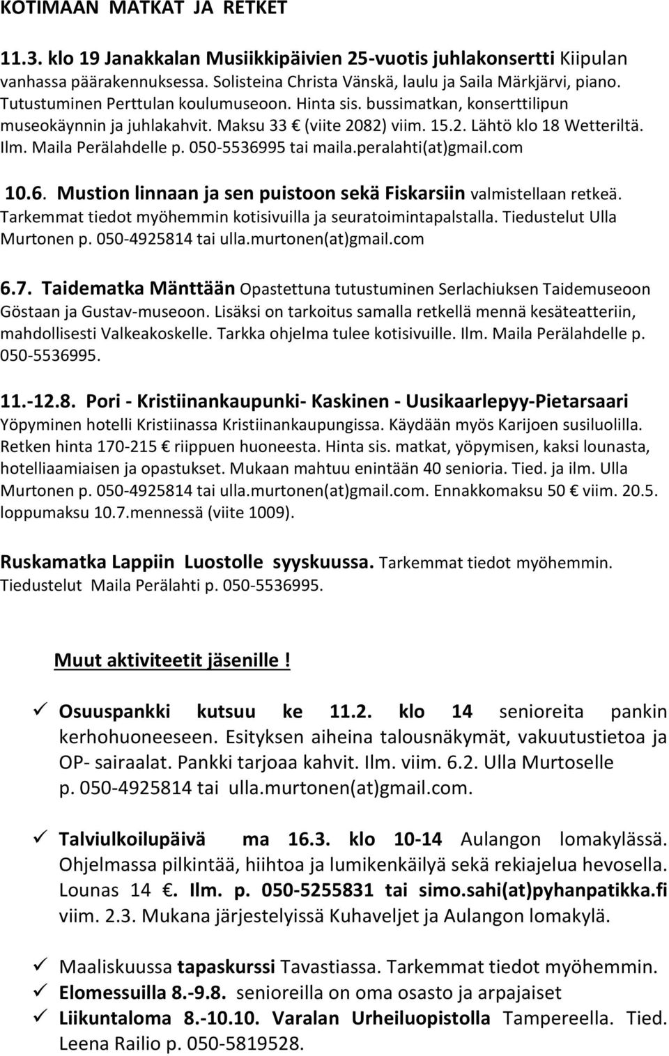 050-5536995 tai maila.peralahti(at)gmail.com 10.6. Mustion linnaan ja sen puistoon sekä Fiskarsiin valmistellaan retkeä. Tarkemmat tiedot myöhemmin kotisivuilla ja seuratoimintapalstalla.