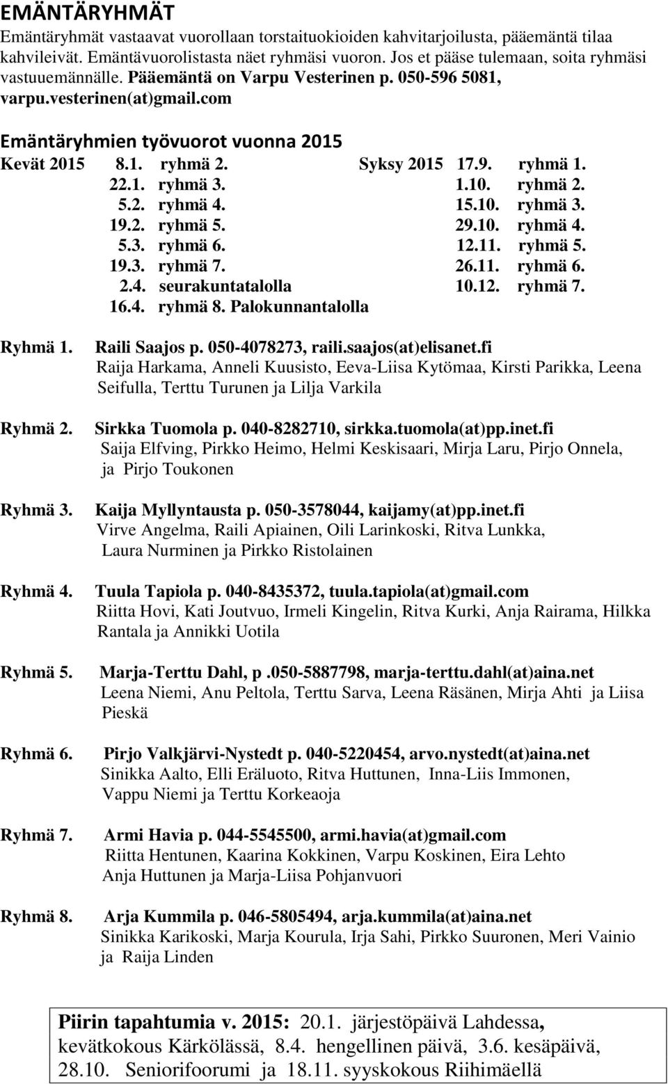 Syksy 2015 17.9. ryhmä 1. 22.1. ryhmä 3. 1.10. ryhmä 2. 5.2. ryhmä 4. 15.10. ryhmä 3. 19.2. ryhmä 5. 29.10. ryhmä 4. 5.3. ryhmä 6. 12.11. ryhmä 5. 19.3. ryhmä 7. 26.11. ryhmä 6. 2.4. seurakuntatalolla 10.