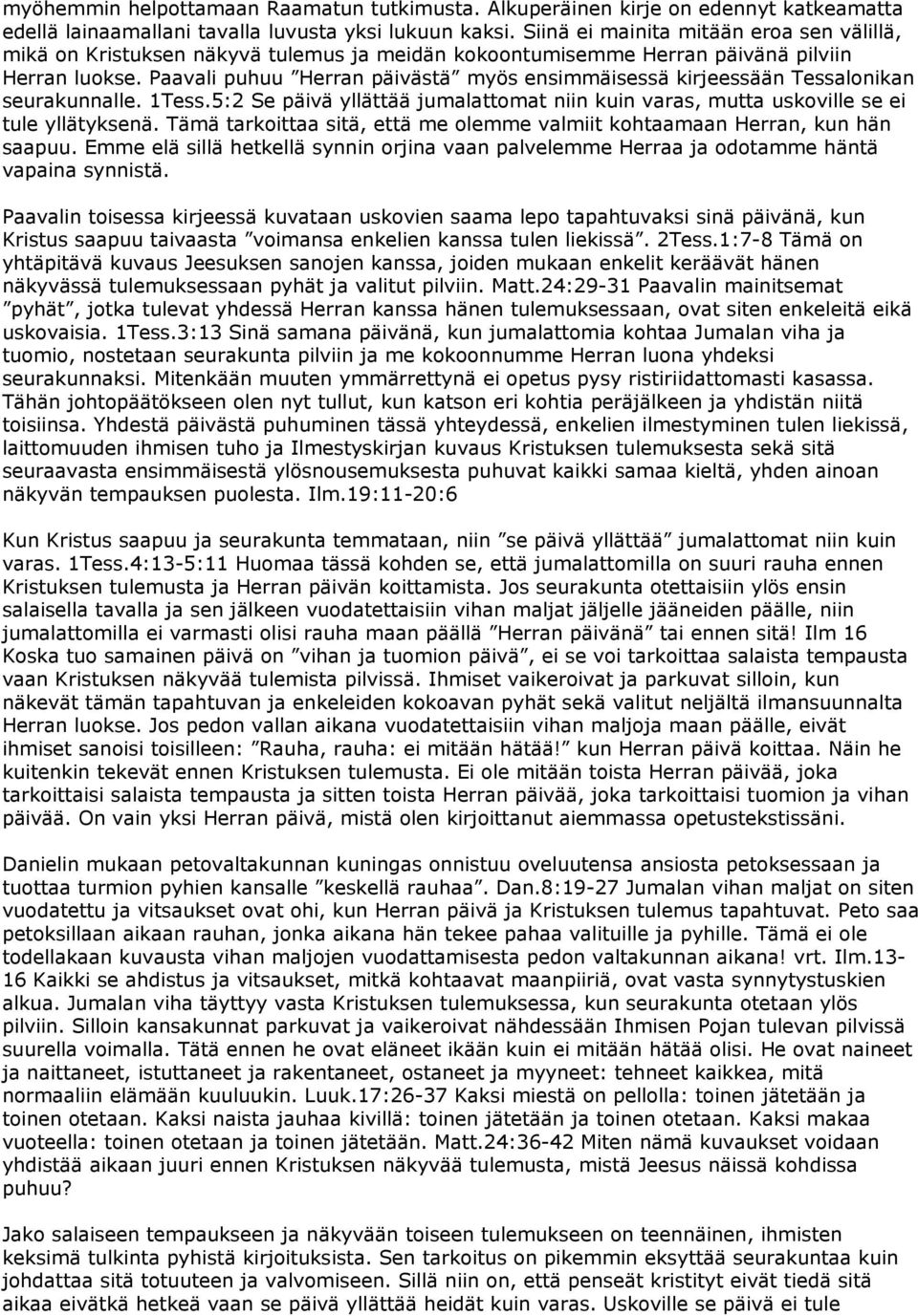 Paavali puhuu Herran päivästä myös ensimmäisessä kirjeessään Tessalonikan seurakunnalle. 1Tess.5:2 Se päivä yllättää jumalattomat niin kuin varas, mutta uskoville se ei tule yllätyksenä.