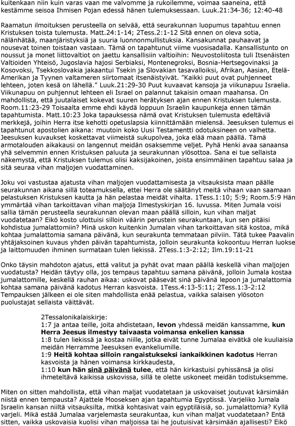 2:1-12 Sitä ennen on oleva sotia, nälänhätää, maanjäristyksiä ja suuria luonnonmullistuksia. Kansakunnat pauhaavat ja nousevat toinen toistaan vastaan. Tämä on tapahtunut viime vuosisadalla.