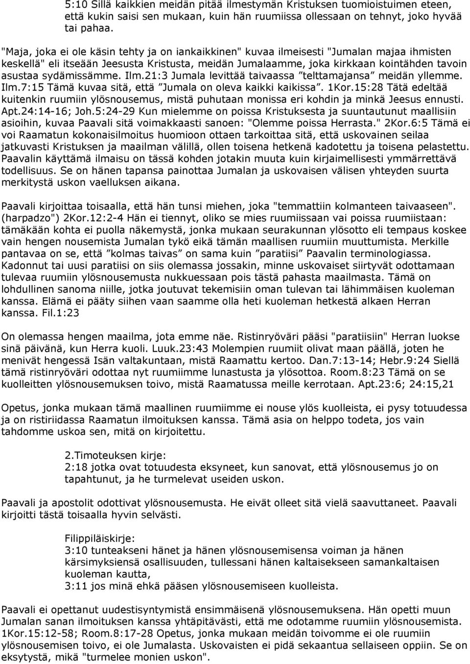 sydämissämme. Ilm.21:3 Jumala levittää taivaassa telttamajansa meidän yllemme. Ilm.7:15 Tämä kuvaa sitä, että Jumala on oleva kaikki kaikissa. 1Kor.