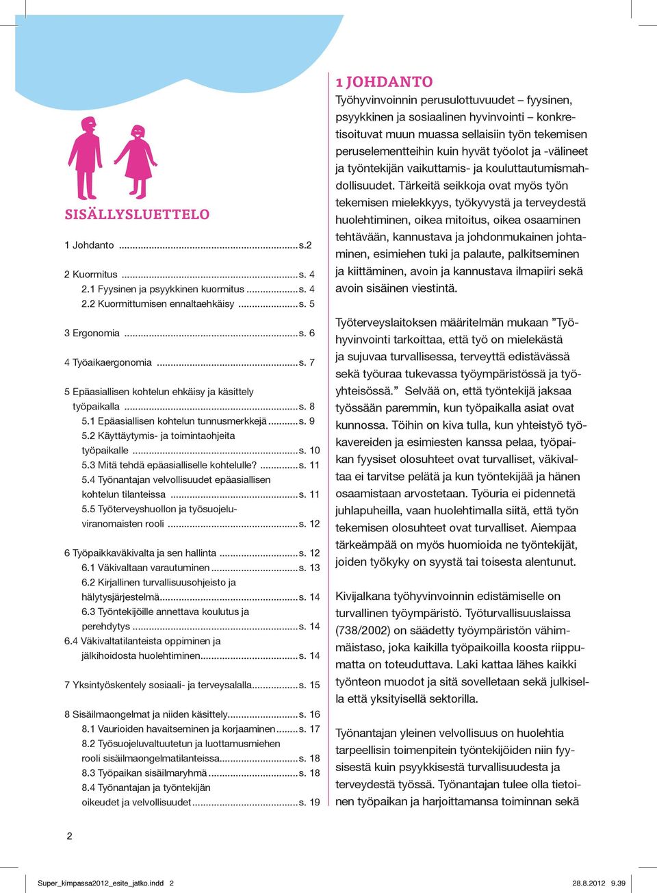 4 Työnantajan velvollisuudet epäasiallisen kohtelun tilanteissa...s. 11 5.5 Työterveyshuollon ja työsuojeluviranomaisten rooli...s. 12 6 Työpaikkaväkivalta ja sen hallinta...s. 12 6.1 Väkivaltaan varautuminen.