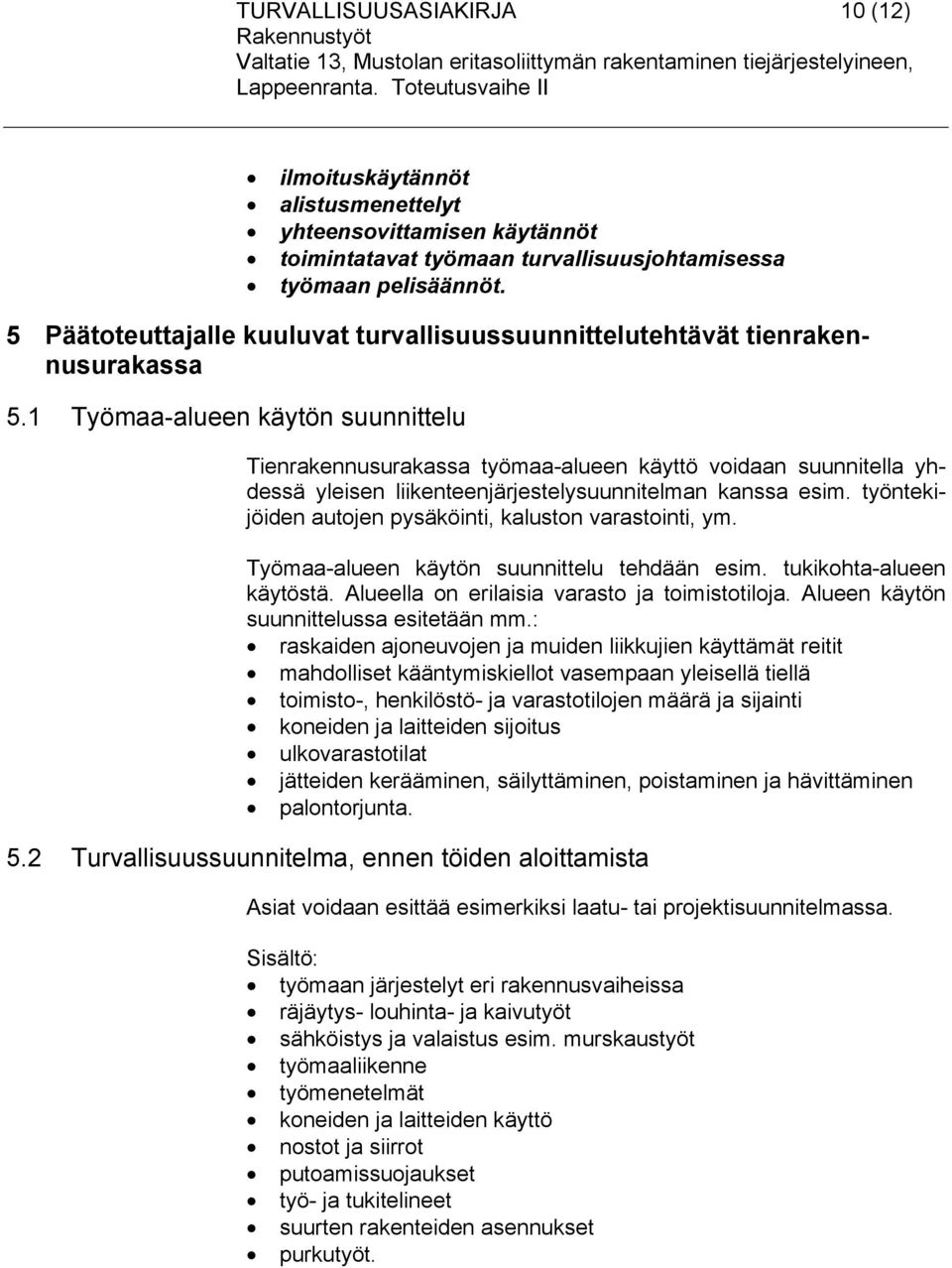 1 Työmaa-alueen käytön suunnittelu Tienrakennusurakassa työmaa-alueen käyttö voidaan suunnitella yhdessä yleisen liikenteenjärjestelysuunnitelman kanssa esim.