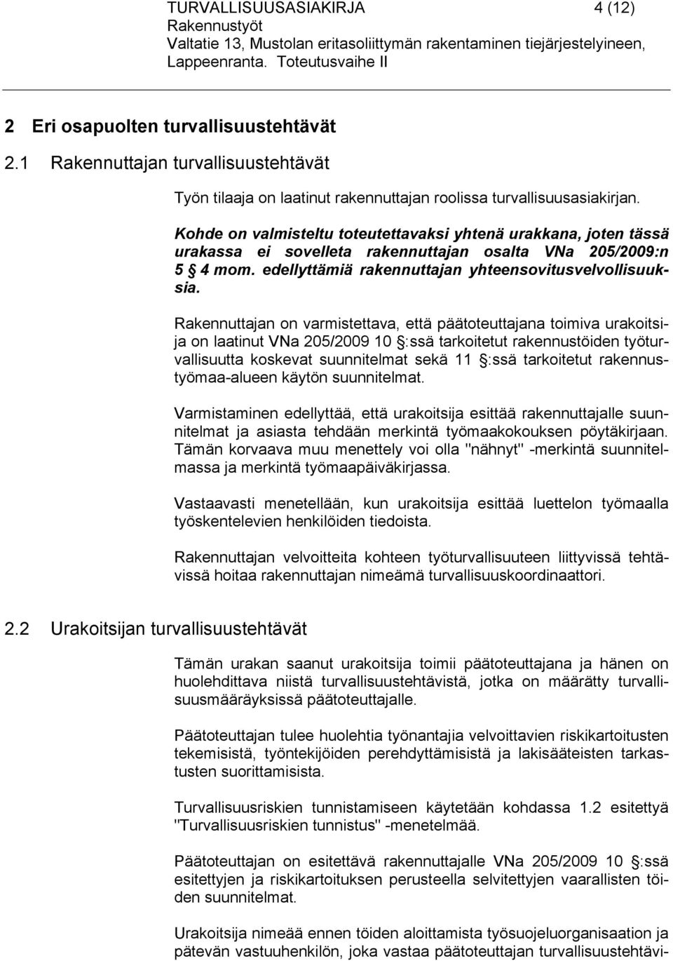 Rakennuttajan on varmistettava, että päätoteuttajana toimiva urakoitsija on laatinut VNa 205/2009 10 :ssä tarkoitetut rakennustöiden työturvallisuutta koskevat suunnitelmat sekä 11 :ssä tarkoitetut