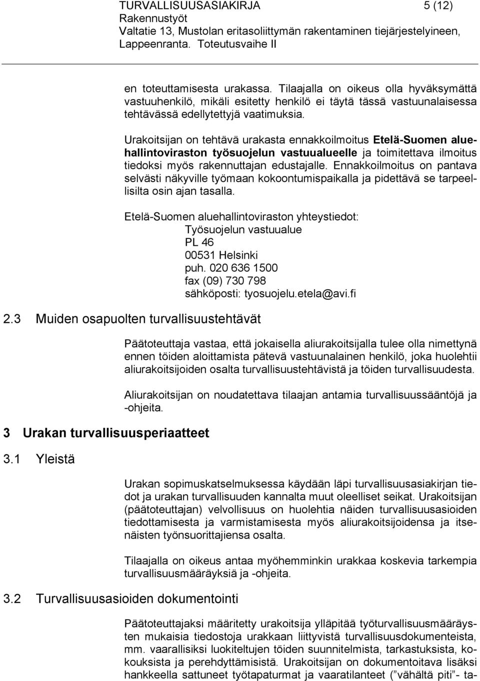 Urakoitsijan on tehtävä urakasta ennakkoilmoitus Etelä-Suomen aluehallintoviraston työsuojelun vastuualueelle ja toimitettava ilmoitus tiedoksi myös rakennuttajan edustajalle.