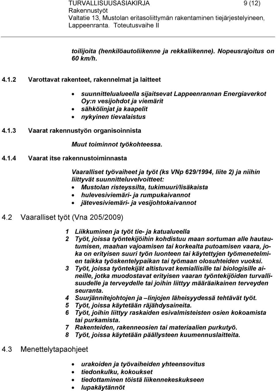 2 Varottavat rakenteet, rakennelmat ja laitteet suunnittelualueella sijaitsevat Lappeenrannan Energiaverkot Oy:n vesijohdot ja viemärit sähkölinjat ja kaapelit nykyinen tievalaistus 4.1.