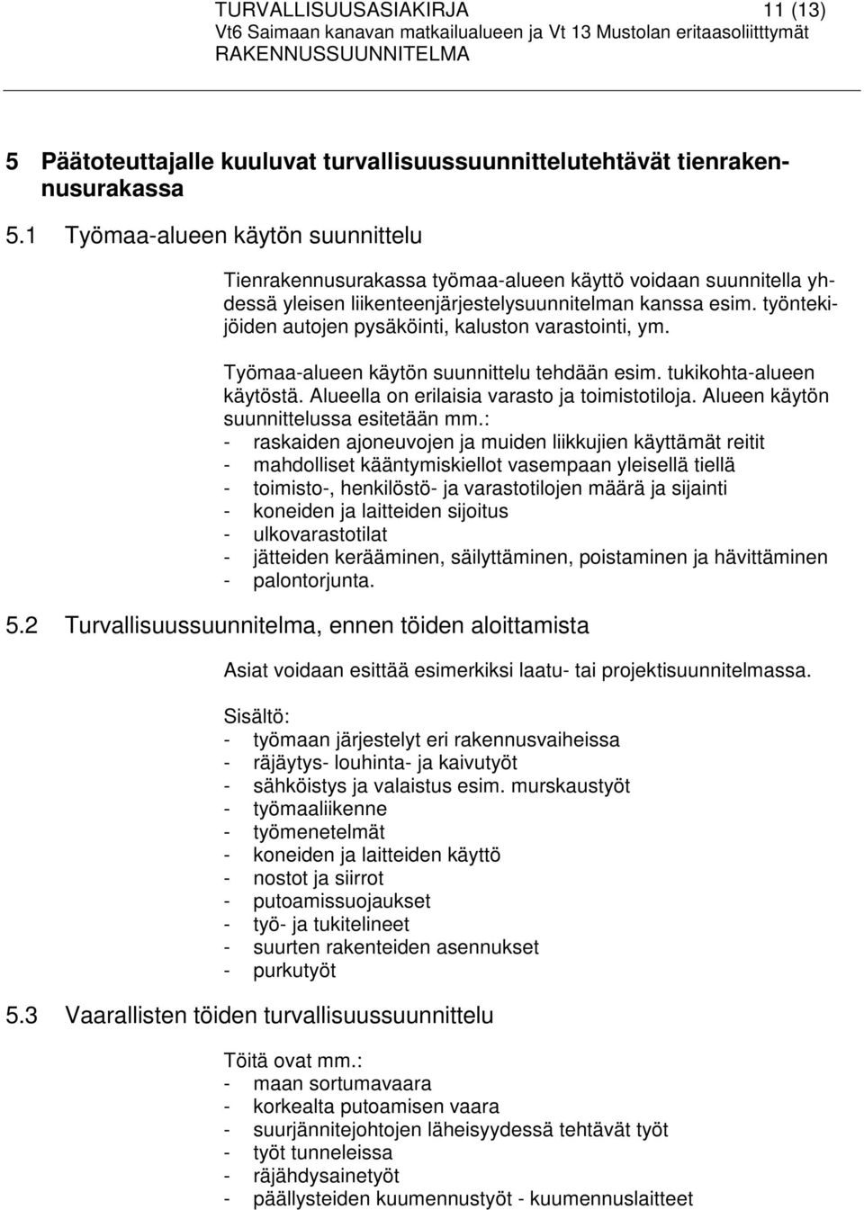 työntekijöiden autojen pysäköinti, kaluston varastointi, ym. Työmaa-alueen käytön suunnittelu tehdään esim. tukikohta-alueen käytöstä. Alueella on erilaisia varasto ja toimistotiloja.