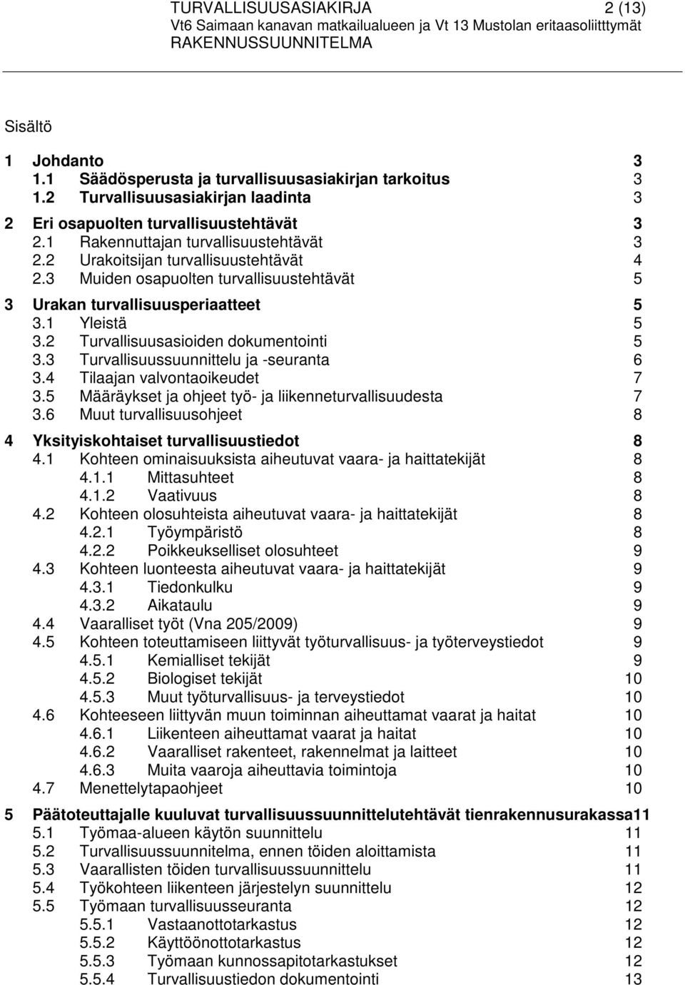 2 Turvallisuusasioiden dokumentointi 5 3.3 Turvallisuussuunnittelu ja -seuranta 6 3.4 Tilaajan valvontaoikeudet 7 3.5 Määräykset ja ohjeet työ- ja liikenneturvallisuudesta 7 3.