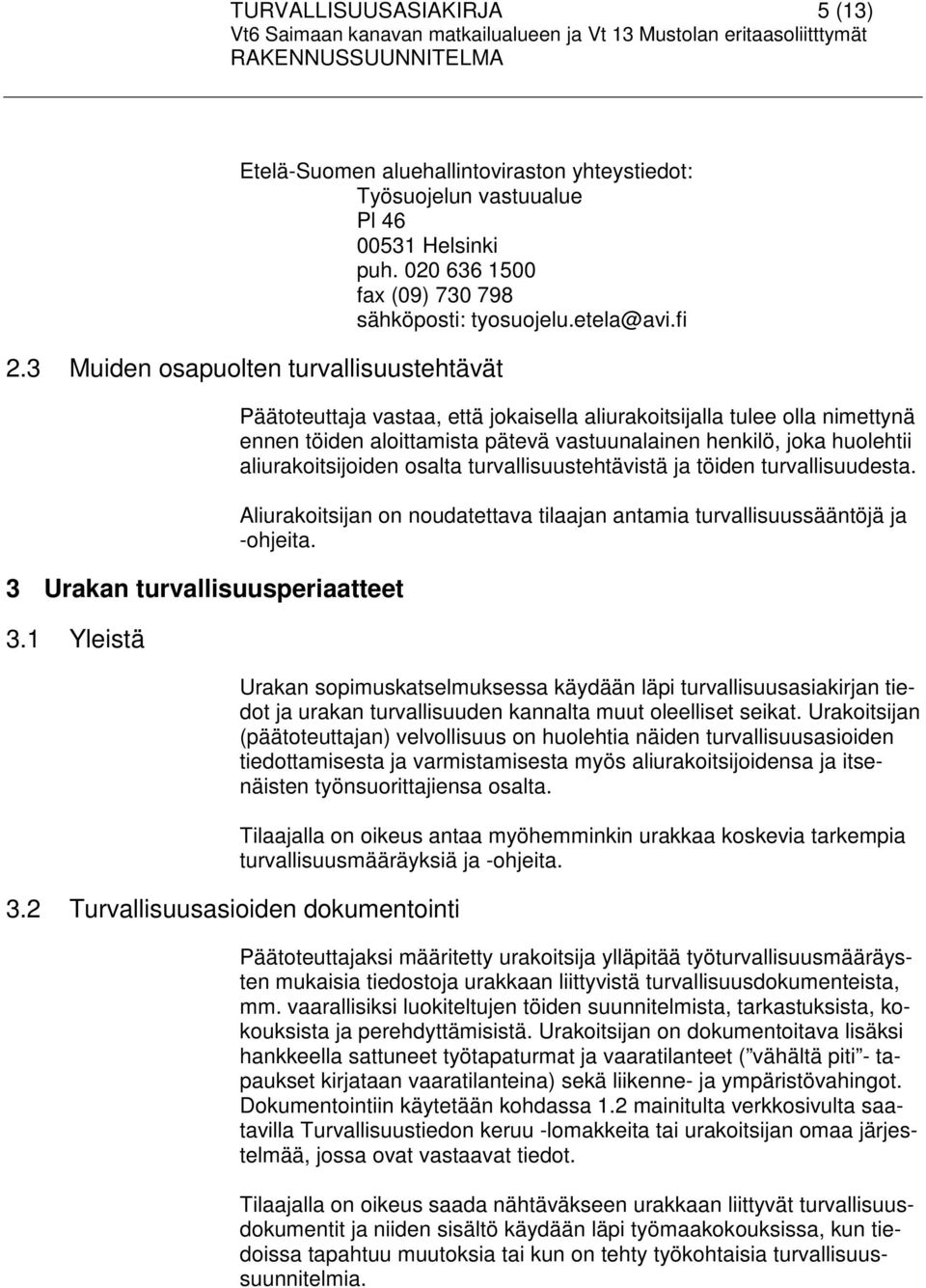 2 Turvallisuusasioiden dokumentointi Päätoteuttaja vastaa, että jokaisella aliurakoitsijalla tulee olla nimettynä ennen töiden aloittamista pätevä vastuunalainen henkilö, joka huolehtii