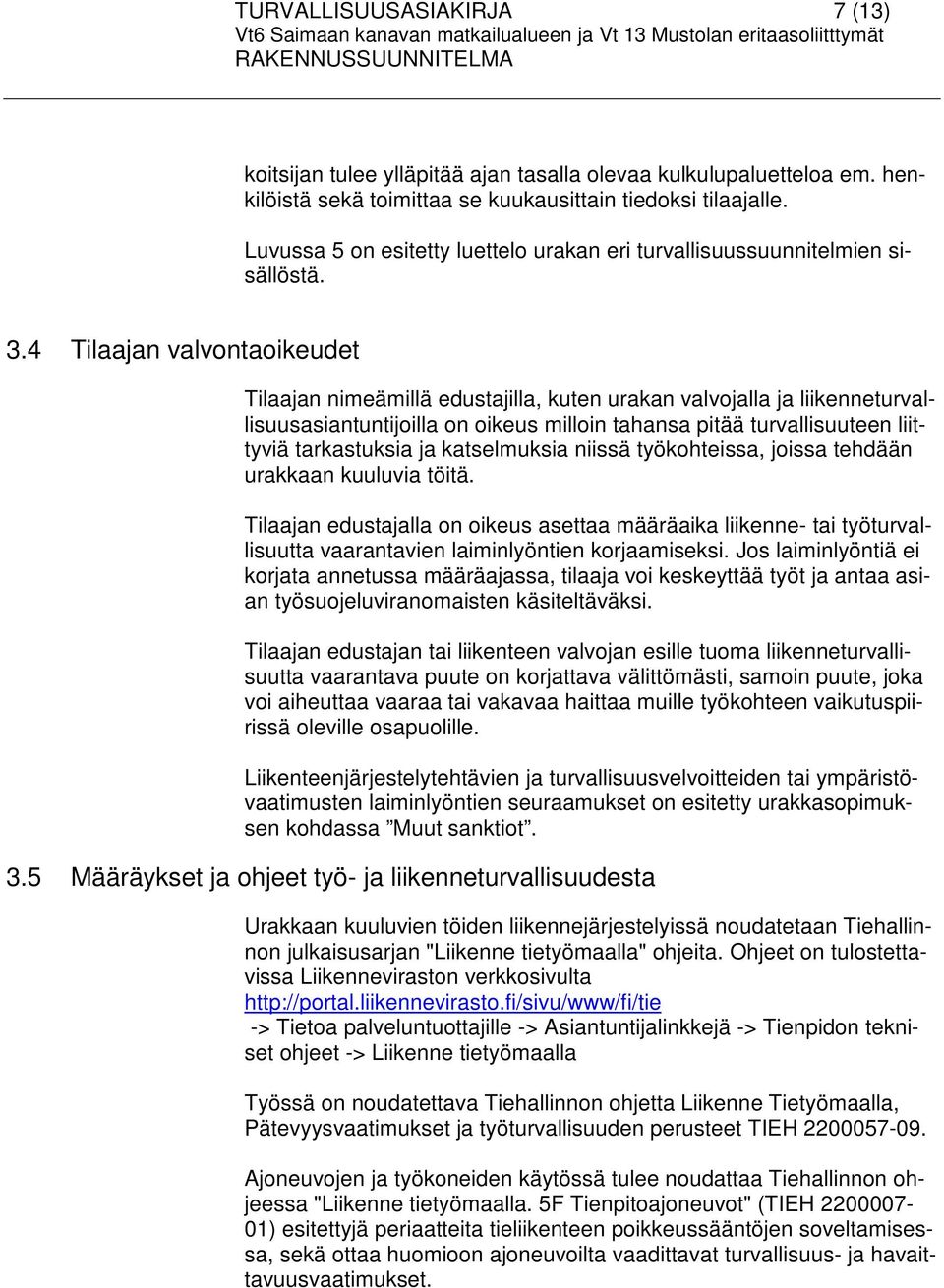 4 Tilaajan valvontaoikeudet Tilaajan nimeämillä edustajilla, kuten urakan valvojalla ja liikenneturvallisuusasiantuntijoilla on oikeus milloin tahansa pitää turvallisuuteen liittyviä tarkastuksia ja