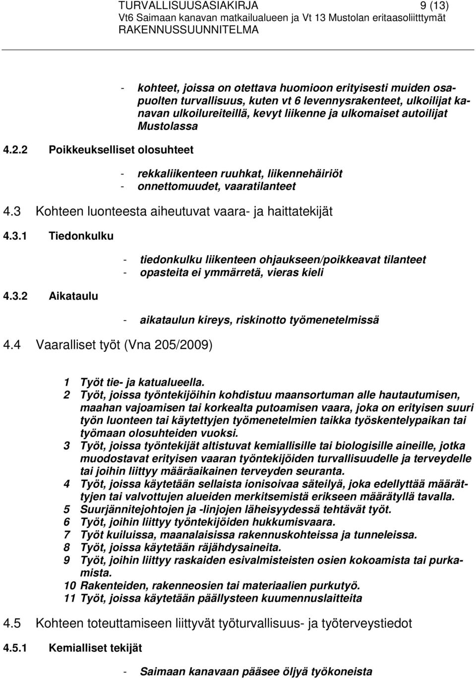 ulkomaiset autoilijat Mustolassa - rekkaliikenteen ruuhkat, liikennehäiriöt - onnettomuudet, vaaratilanteet 4.3 Kohteen luonteesta aiheutuvat vaara- ja haittatekijät 4.3.1 Tiedonkulku 4.3.2 Aikataulu 4.