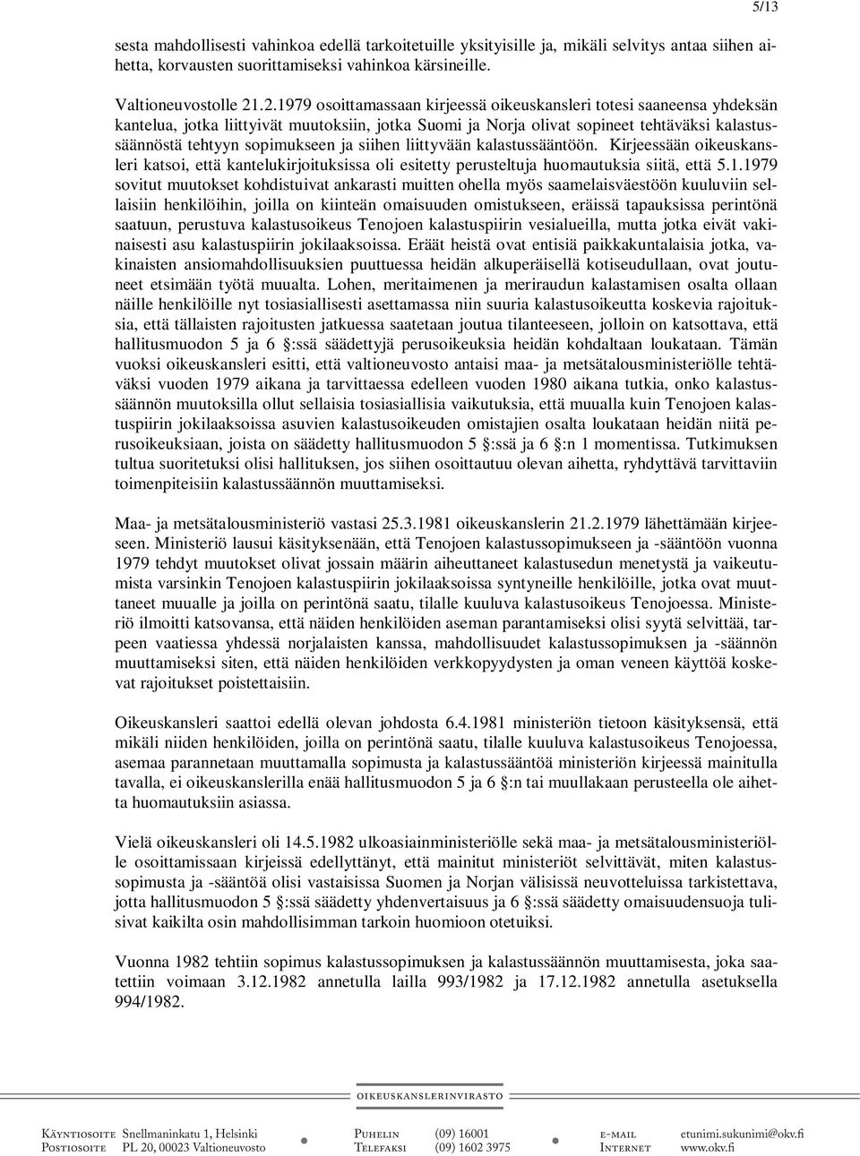 ja siihen liittyvään kalastussääntöön. Kirjeessään oikeuskansleri katsoi, että kantelukirjoituksissa oli esitetty perusteltuja huomautuksia siitä, että 5.1.