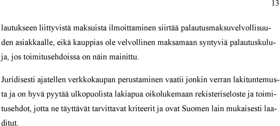 Juridisesti ajatellen verkkokaupan perustaminen vaatii jonkin verran lakituntemusta ja on hyvä pyytää