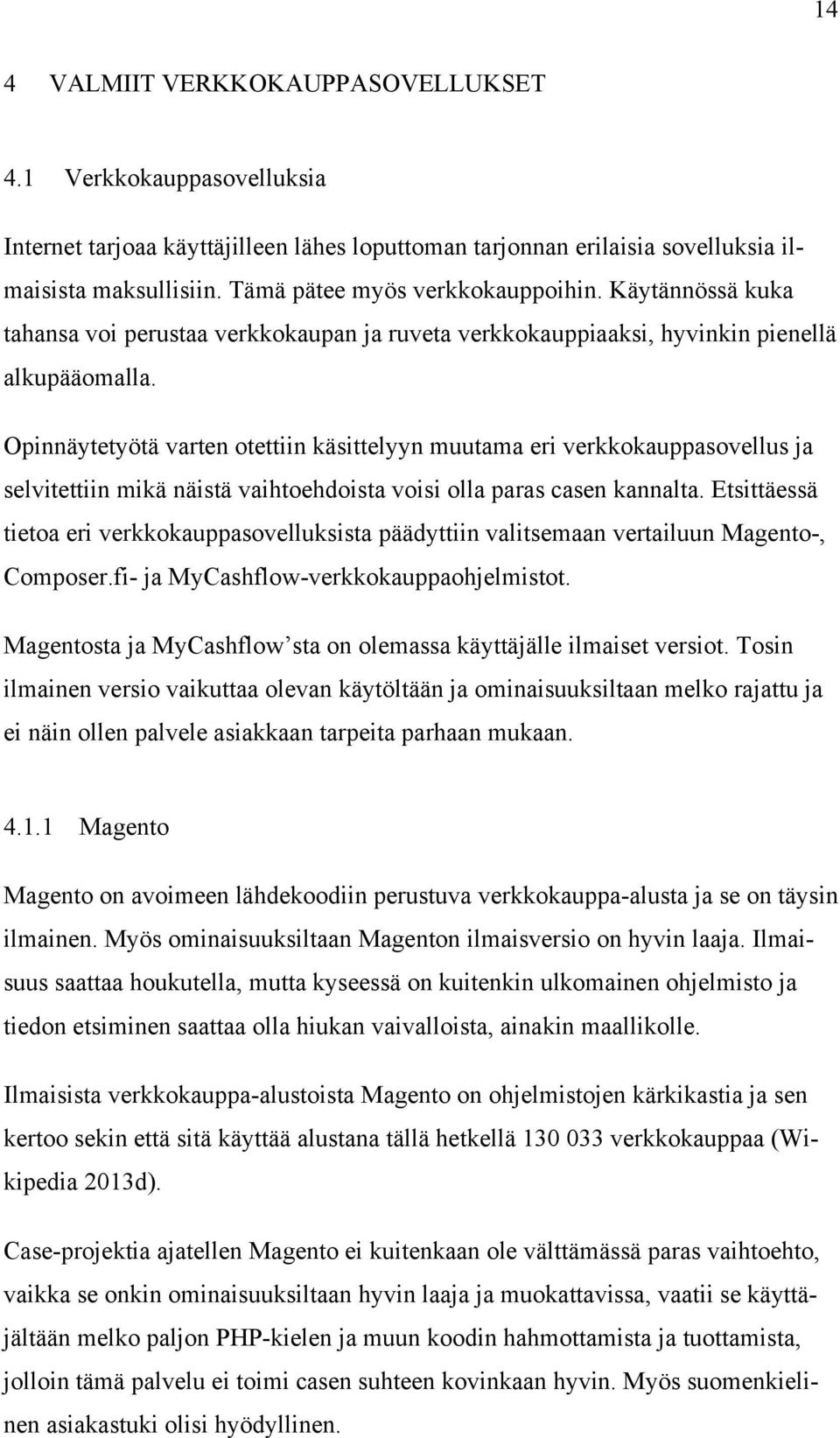 Opinnäytetyötä varten otettiin käsittelyyn muutama eri verkkokauppasovellus ja selvitettiin mikä näistä vaihtoehdoista voisi olla paras casen kannalta.