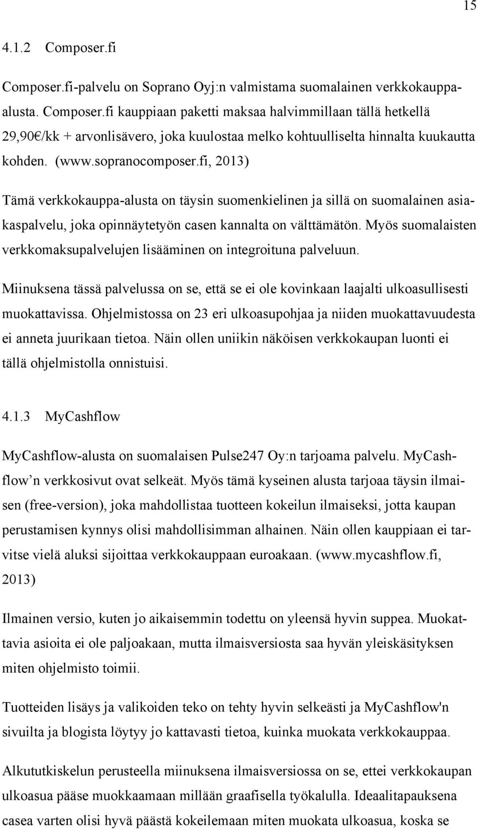 Myös suomalaisten verkkomaksupalvelujen lisääminen on integroituna palveluun. Miinuksena tässä palvelussa on se, että se ei ole kovinkaan laajalti ulkoasullisesti muokattavissa.