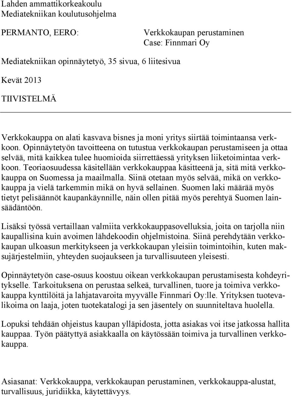 Opinnäytetyön tavoitteena on tutustua verkkokaupan perustamiseen ja ottaa selvää, mitä kaikkea tulee huomioida siirrettäessä yrityksen liiketoimintaa verkkoon.