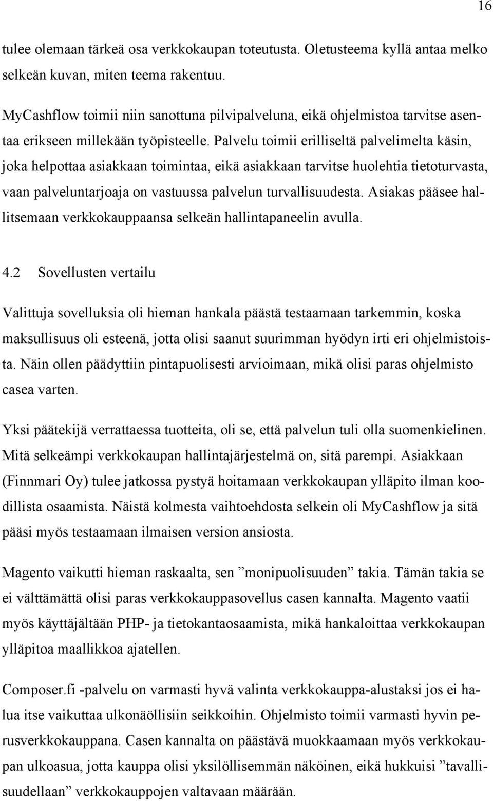 Palvelu toimii erilliseltä palvelimelta käsin, joka helpottaa asiakkaan toimintaa, eikä asiakkaan tarvitse huolehtia tietoturvasta, vaan palveluntarjoaja on vastuussa palvelun turvallisuudesta.