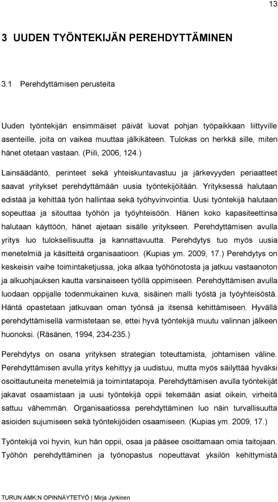 ) Lainsäädäntö, perinteet sekä yhteiskuntavastuu ja järkevyyden periaatteet saavat yritykset perehdyttämään uusia työntekijöitään.