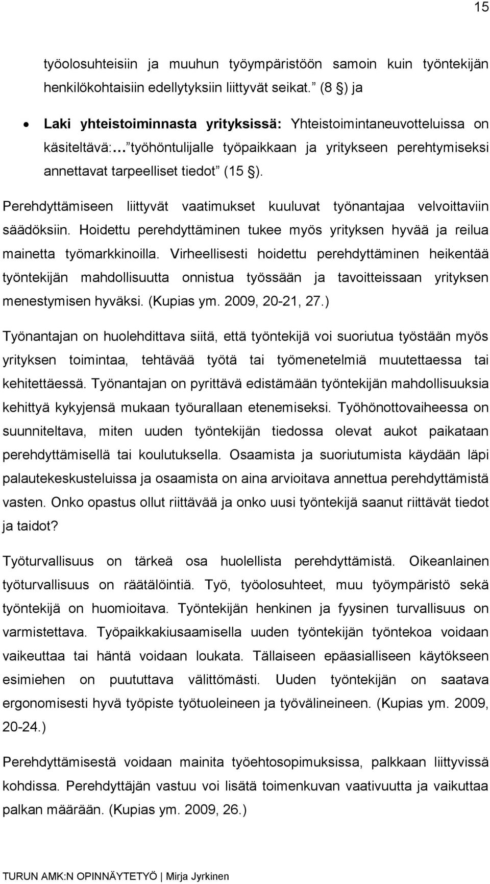 Perehdyttämiseen liittyvät vaatimukset kuuluvat työnantajaa velvoittaviin säädöksiin. Hoidettu perehdyttäminen tukee myös yrityksen hyvää ja reilua mainetta työmarkkinoilla.