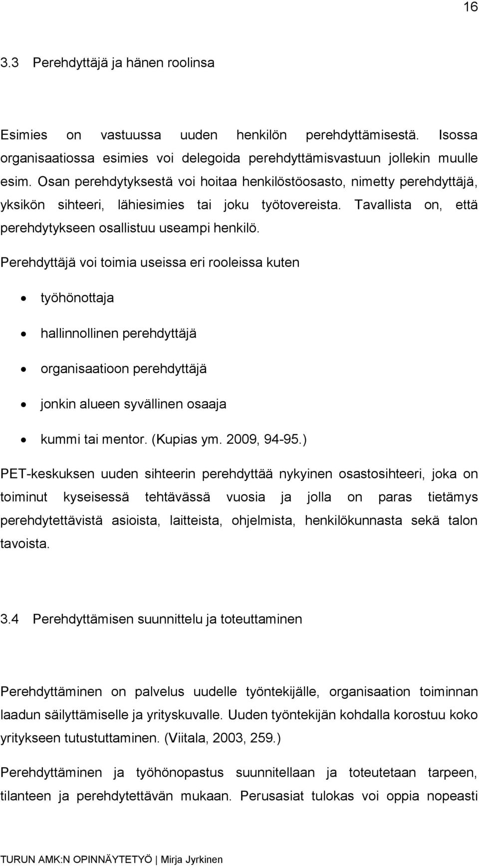 Perehdyttäjä voi toimia useissa eri rooleissa kuten työhönottaja hallinnollinen perehdyttäjä organisaatioon perehdyttäjä jonkin alueen syvällinen osaaja kummi tai mentor. (Kupias ym. 2009, 94-95.