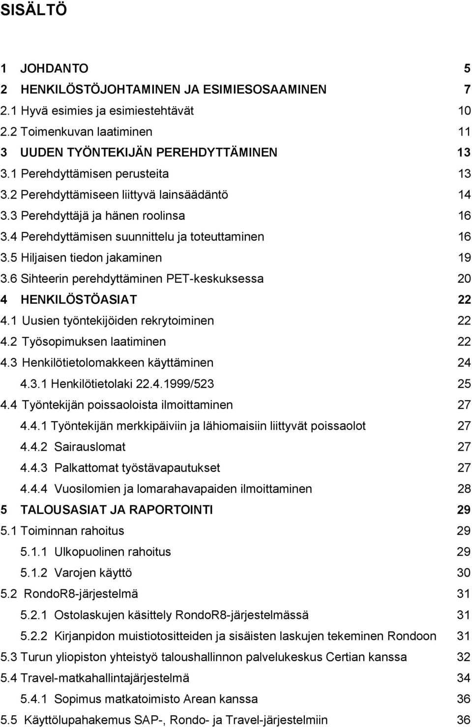 5 Hiljaisen tiedon jakaminen 19 3.6 Sihteerin perehdyttäminen PET-keskuksessa 20 4 HENKILÖSTÖASIAT 22 4.1 Uusien työntekijöiden rekrytoiminen 22 4.2 Työsopimuksen laatiminen 22 4.