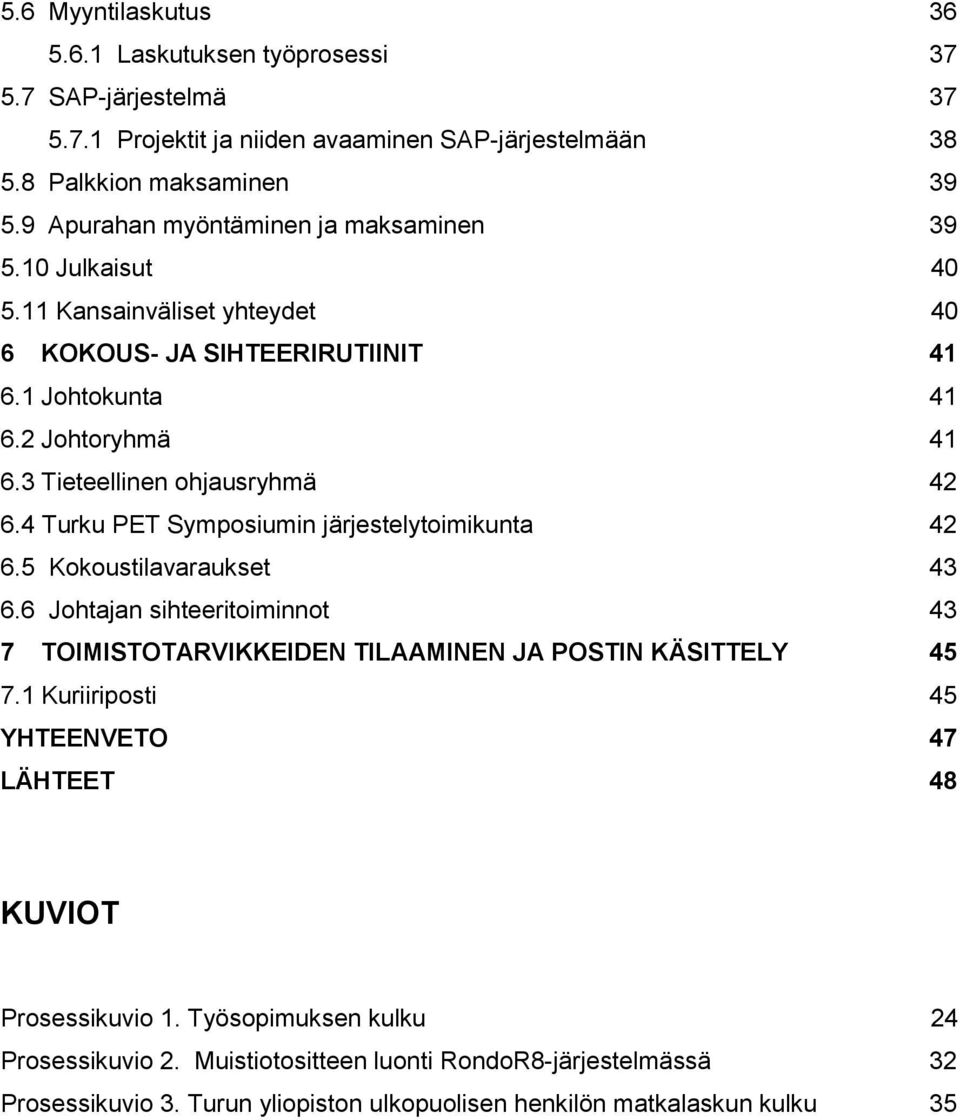 3 Tieteellinen ohjausryhmä 42 6.4 Turku PET Symposiumin järjestelytoimikunta 42 6.5 Kokoustilavaraukset 43 6.