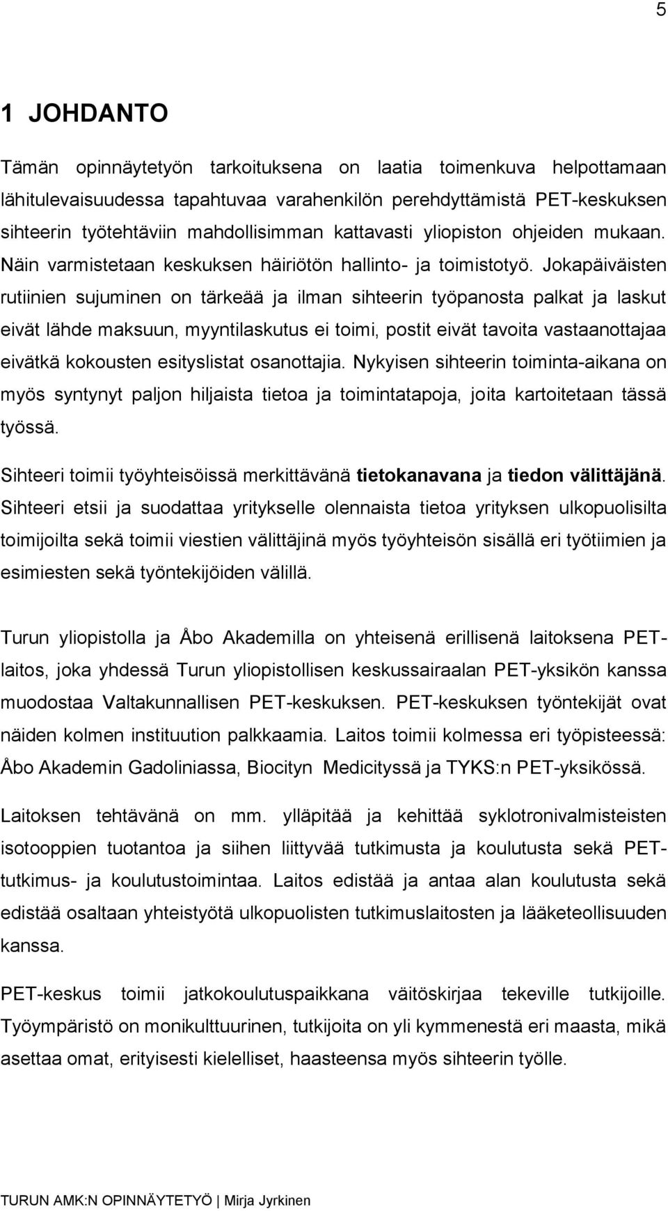 Jokapäiväisten rutiinien sujuminen on tärkeää ja ilman sihteerin työpanosta palkat ja laskut eivät lähde maksuun, myyntilaskutus ei toimi, postit eivät tavoita vastaanottajaa eivätkä kokousten