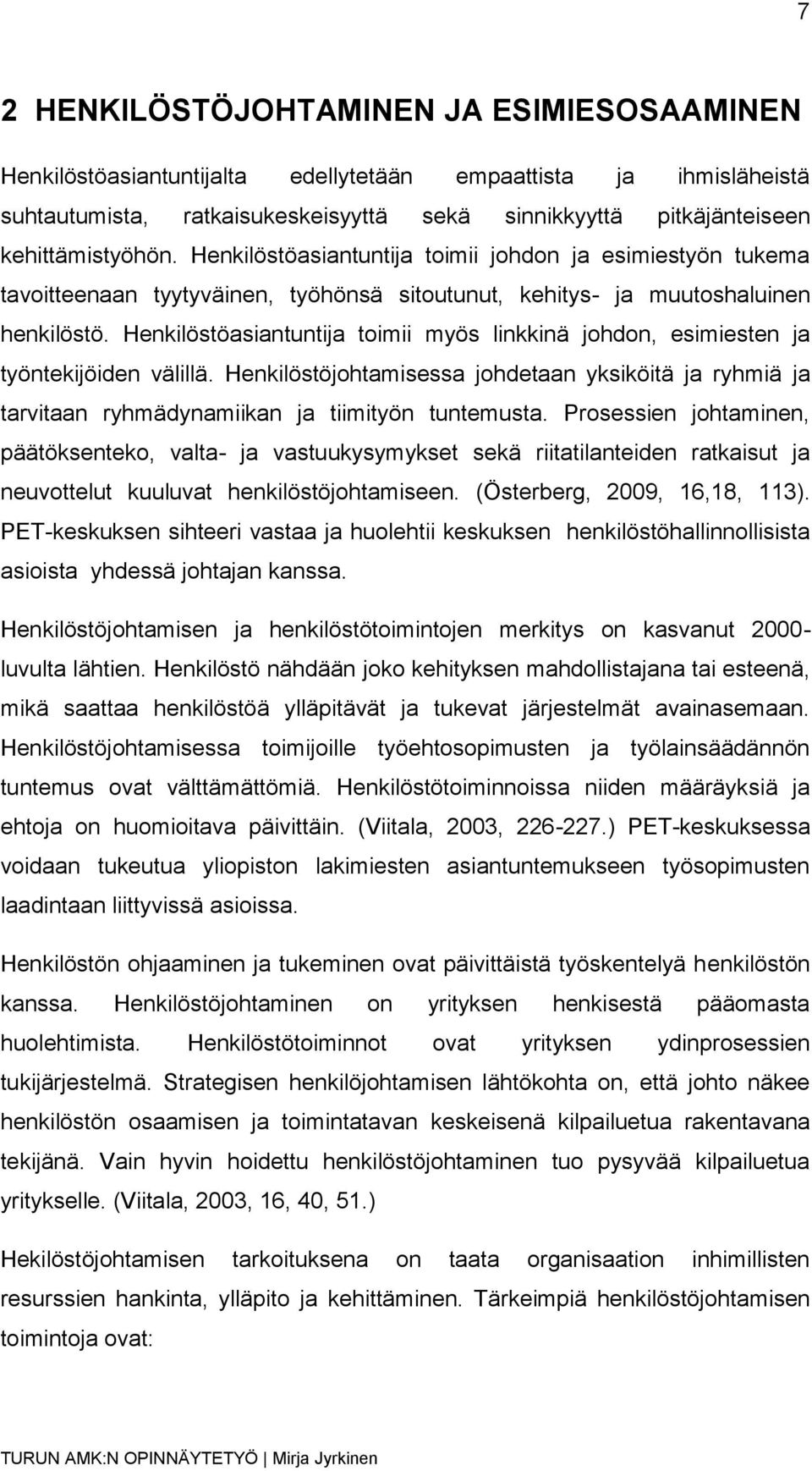 Henkilöstöasiantuntija toimii myös linkkinä johdon, esimiesten ja työntekijöiden välillä. Henkilöstöjohtamisessa johdetaan yksiköitä ja ryhmiä ja tarvitaan ryhmädynamiikan ja tiimityön tuntemusta.