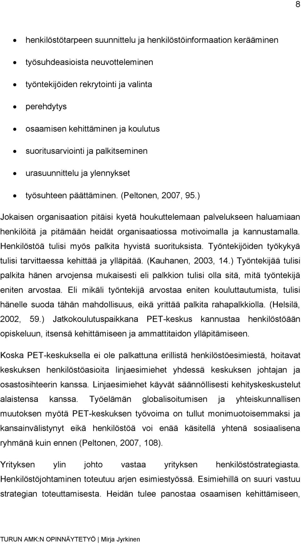 ) Jokaisen organisaation pitäisi kyetä houkuttelemaan palvelukseen haluamiaan henkilöitä ja pitämään heidät organisaatiossa motivoimalla ja kannustamalla.