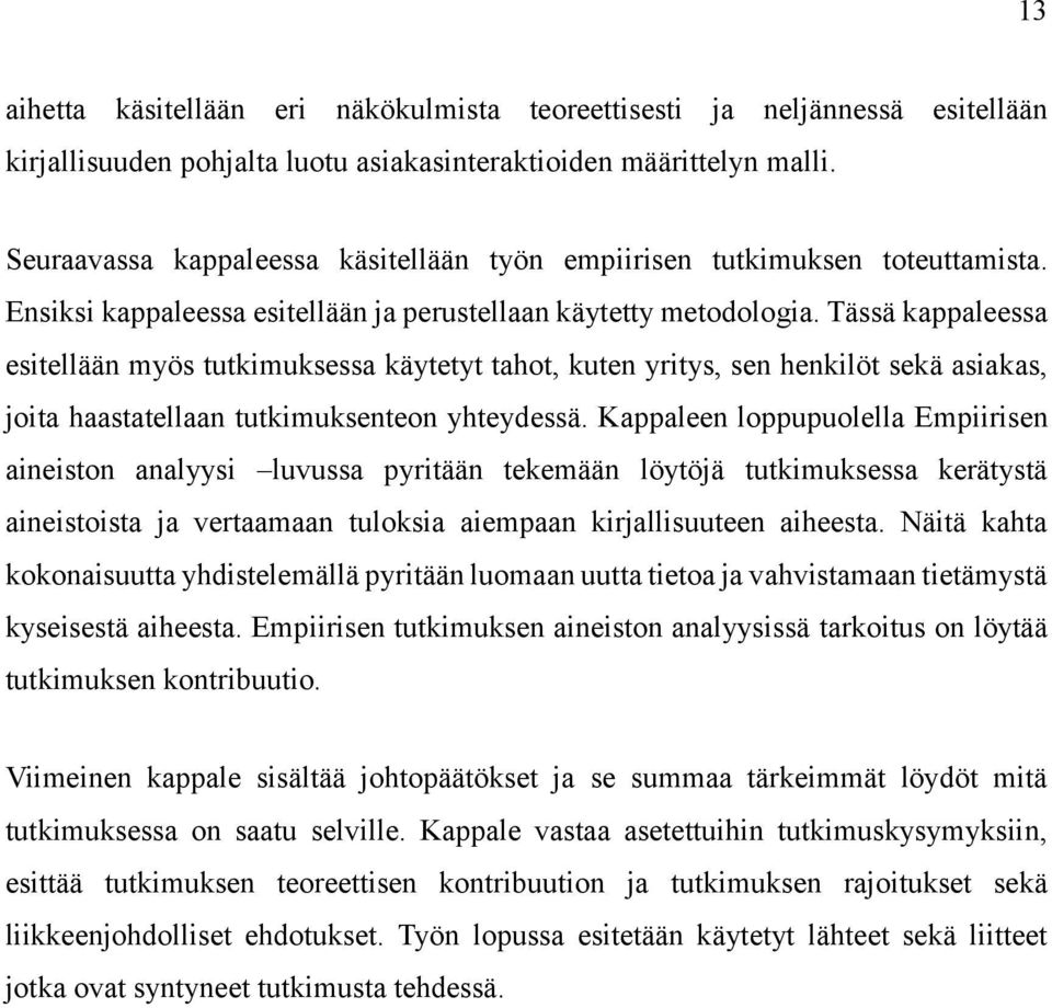 Tässä kappaleessa esitellään myös tutkimuksessa käytetyt tahot, kuten yritys, sen henkilöt sekä asiakas, joita haastatellaan tutkimuksenteon yhteydessä.